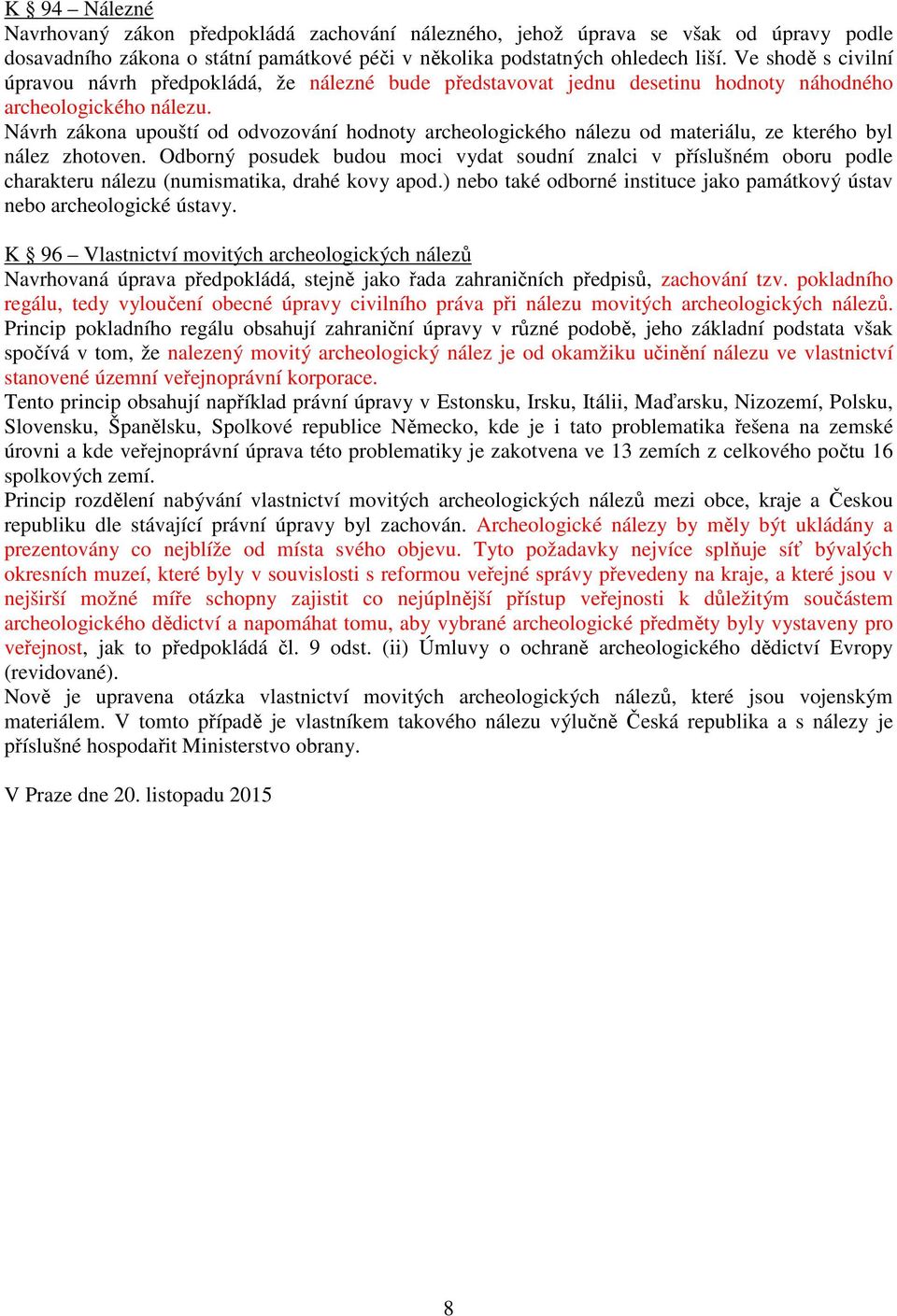 Návrh zákona upouští od odvozování hodnoty archeologického nálezu od materiálu, ze kterého byl nález zhotoven.