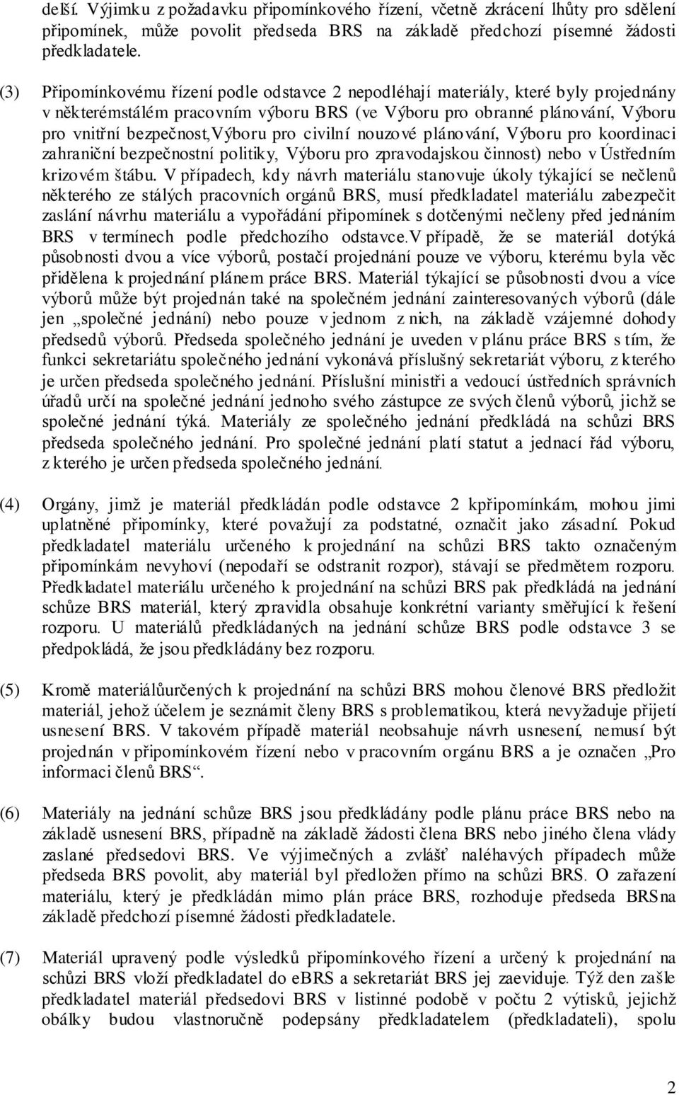 pro civilní nouzové plánování, Výboru pro koordinaci zahraniční bezpečnostní politiky, Výboru pro zpravodajskou činnost) nebo v Ústředním krizovém štábu.