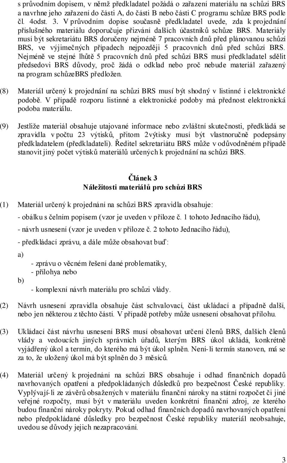 Materiály musí být sekretariátu BRS doručeny nejméně 7 pracovních dnů před plánovanou schůzí BRS, ve výjimečných případech nejpozději 5 pracovních dnů před schůzí BRS.