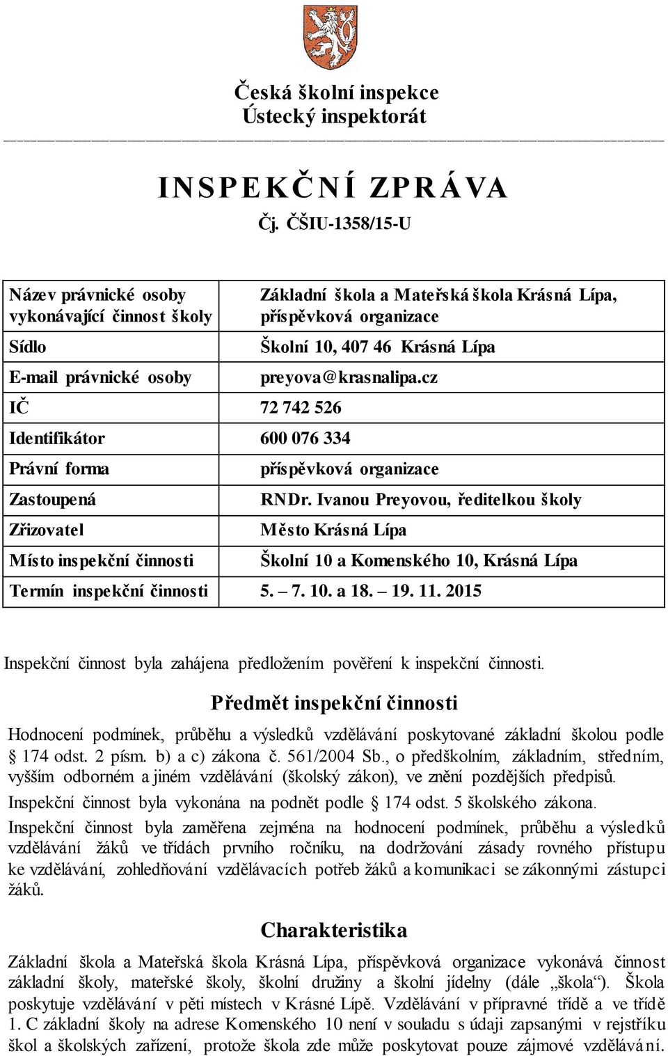 Ivanou Preyovou, ředitelkou školy Město Krásná Lípa Školní 10 a Komenského 10, Krásná Lípa Termín inspekční činnosti 5. 7. 10. a 18. 19. 11.