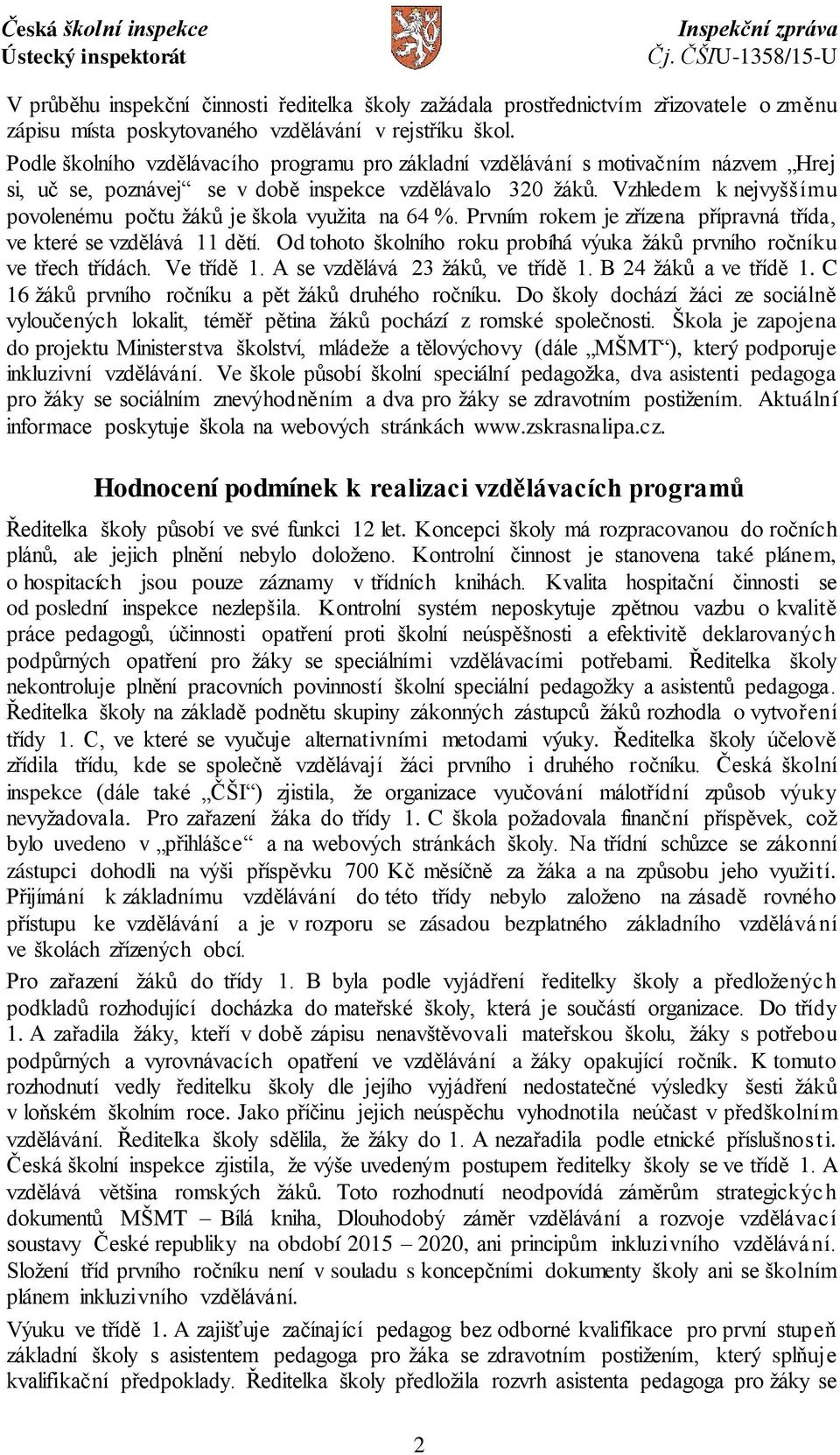 Vzhledem k nejvyššímu povolenému počtu žáků je škola využita na 64 %. Prvním rokem je zřízena přípravná třída, ve které se vzdělává 11 dětí.