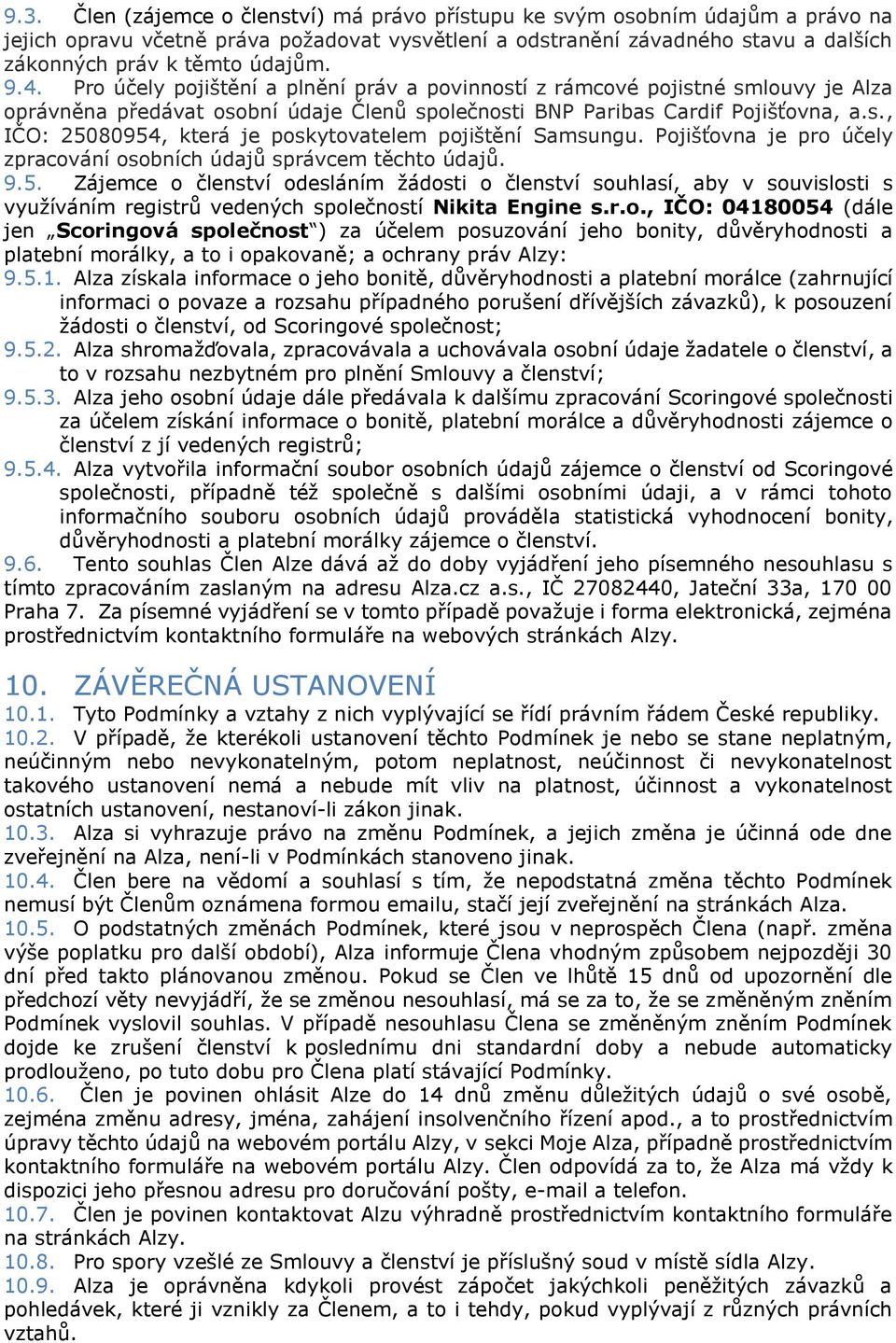 Pojišťovna je pro účely zpracování osobních údajů správcem těchto údajů. 9.5.