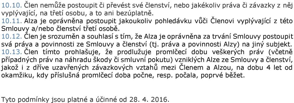 Člen je srozuměn a souhlasí s tím, že Alza je oprávněna za trvání Smlouvy postoupit svá práva a povinnosti ze Smlouvy a členství (tj. práva a povinnosti Alzy) na jiný subjekt. 10.13.