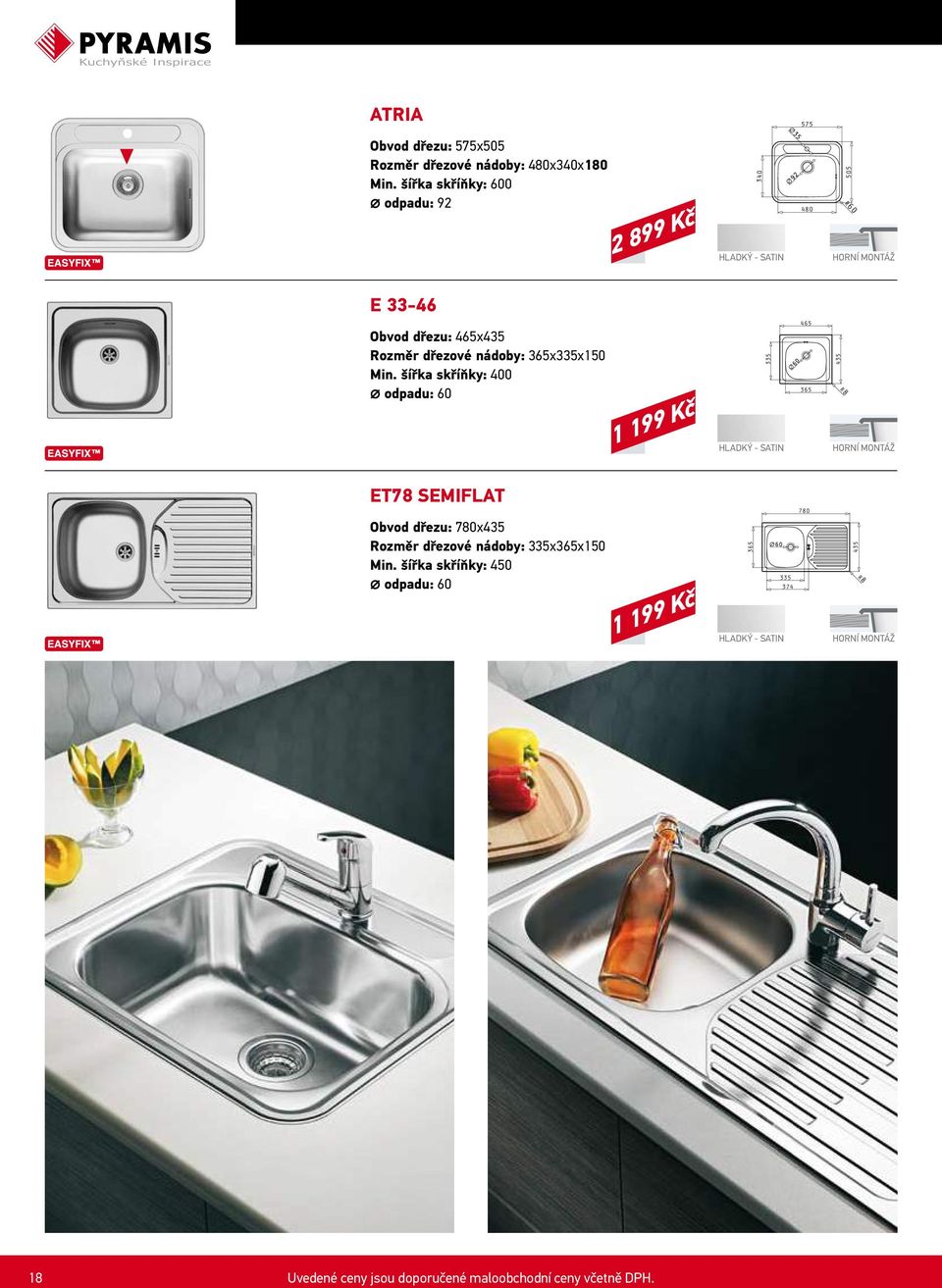 šířka skříňky: odpadu: 60 1 199 Kč 335 465 365 435 ET78 SEMIFLAT Obvod dřezu: 780x435 Rozměr