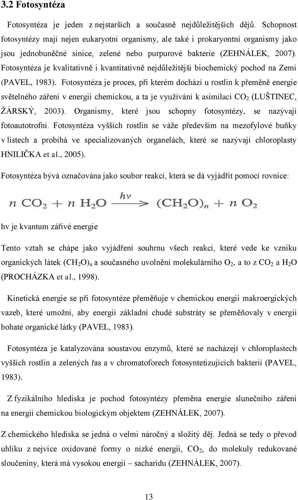 Fotosyntéza je kvalitativně i kvantitativně nejdůležitější biochemický pochod na Zemi (PAVEL, 1983).