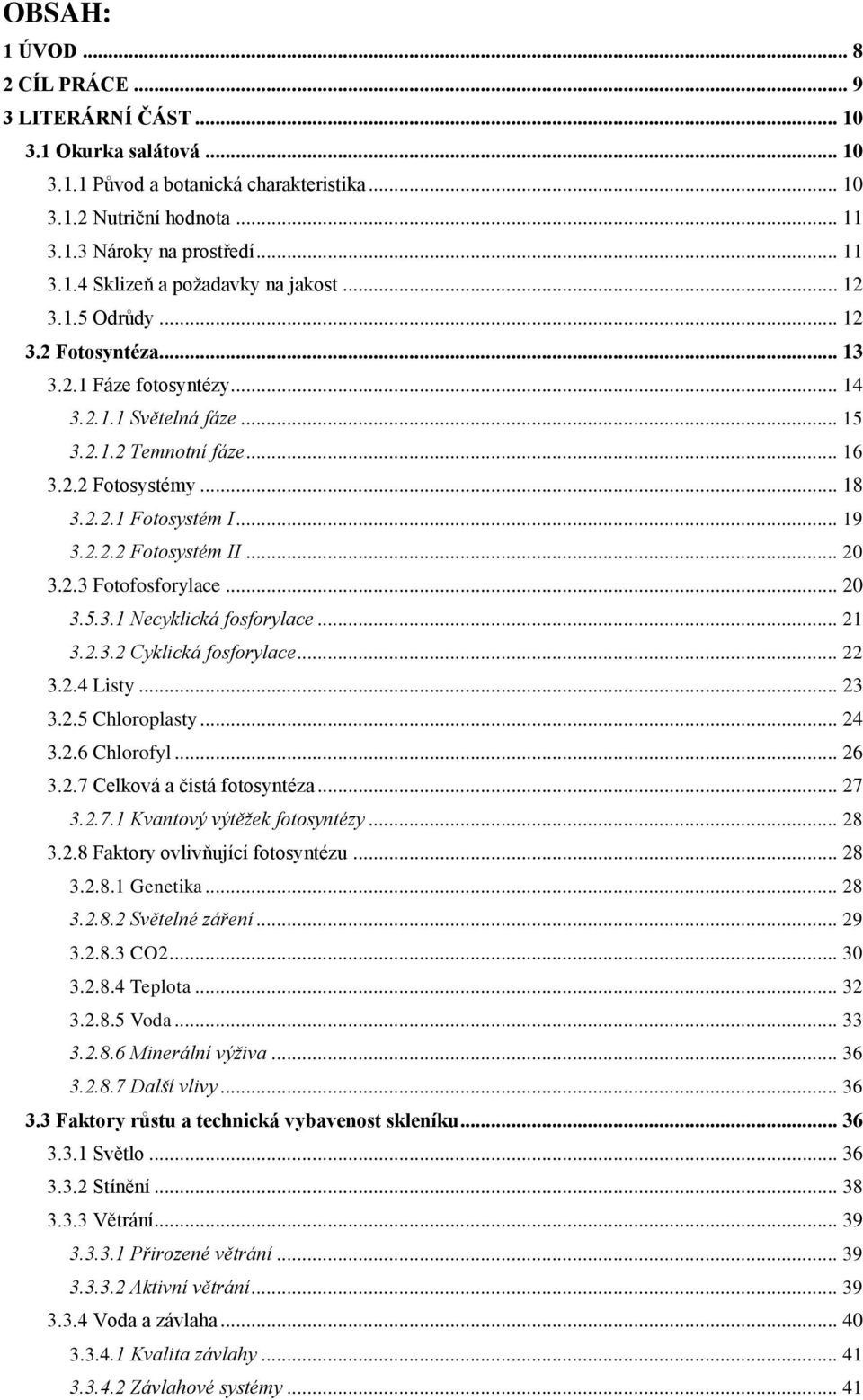 .. 20 3.2.3 Fotofosforylace... 20 3.5.3.1 Necyklická fosforylace... 21 3.2.3.2 Cyklická fosforylace... 22 3.2.4 Listy... 23 3.2.5 Chloroplasty... 24 3.2.6 Chlorofyl... 26 3.2.7 Celková a čistá fotosyntéza.