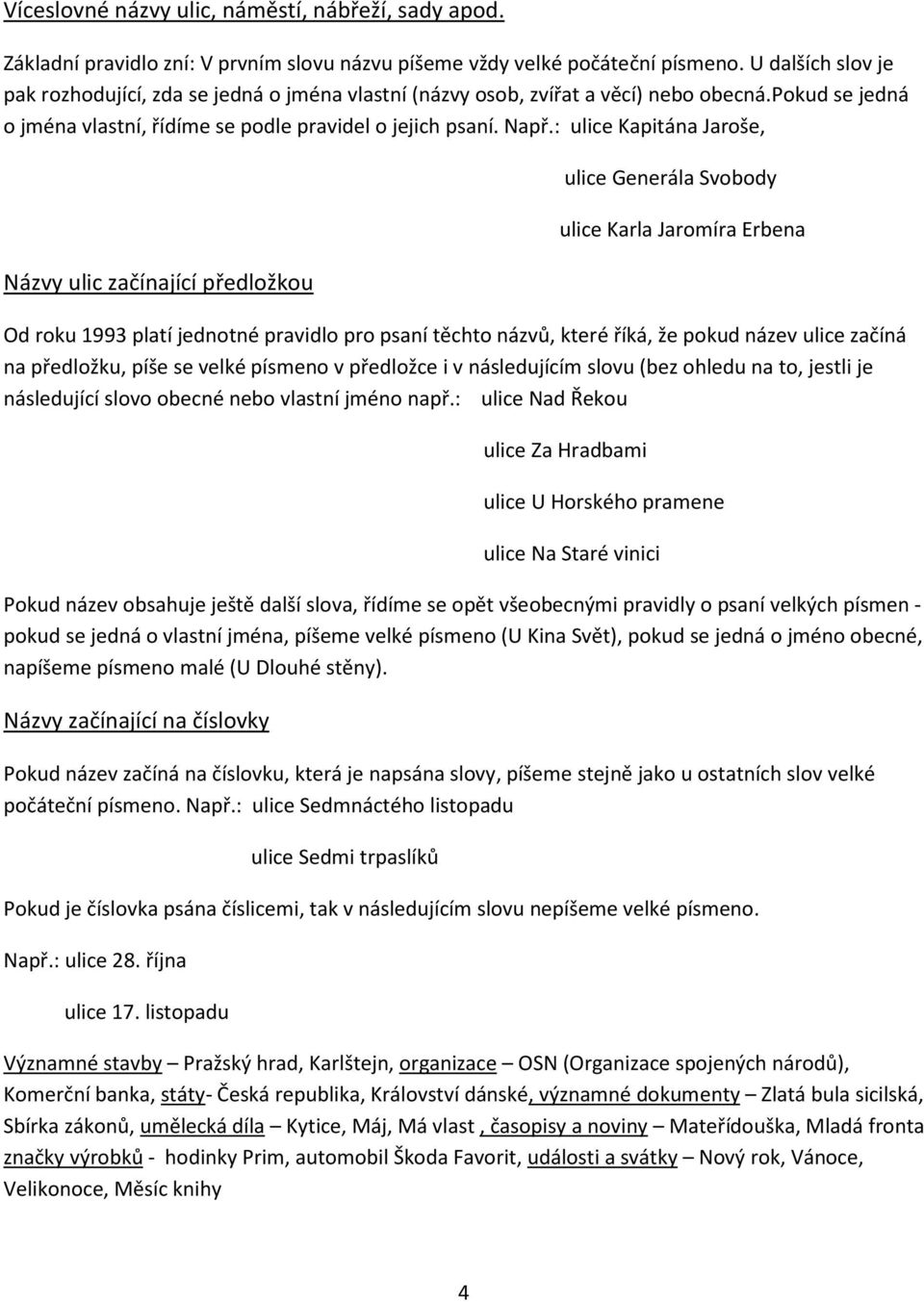 : ulice Kapitána Jaroše, Názvy ulic začínající předložkou ulice Generála Svobody ulice Karla Jaromíra Erbena Od roku 1993 platí jednotné pravidlo pro psaní těchto názvů, které říká, že pokud název