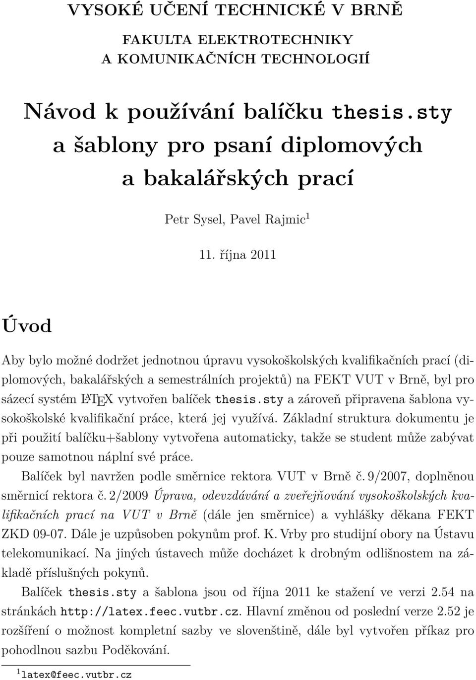 října 2011 Úvod Aby bylo možné dodržet jednotnou úpravu vysokoškolských kvalifikačních prací (diplomových, bakalářských a semestrálních projektů) na FEKT VUT v Brně, byl pro sázecí systém L A TEX