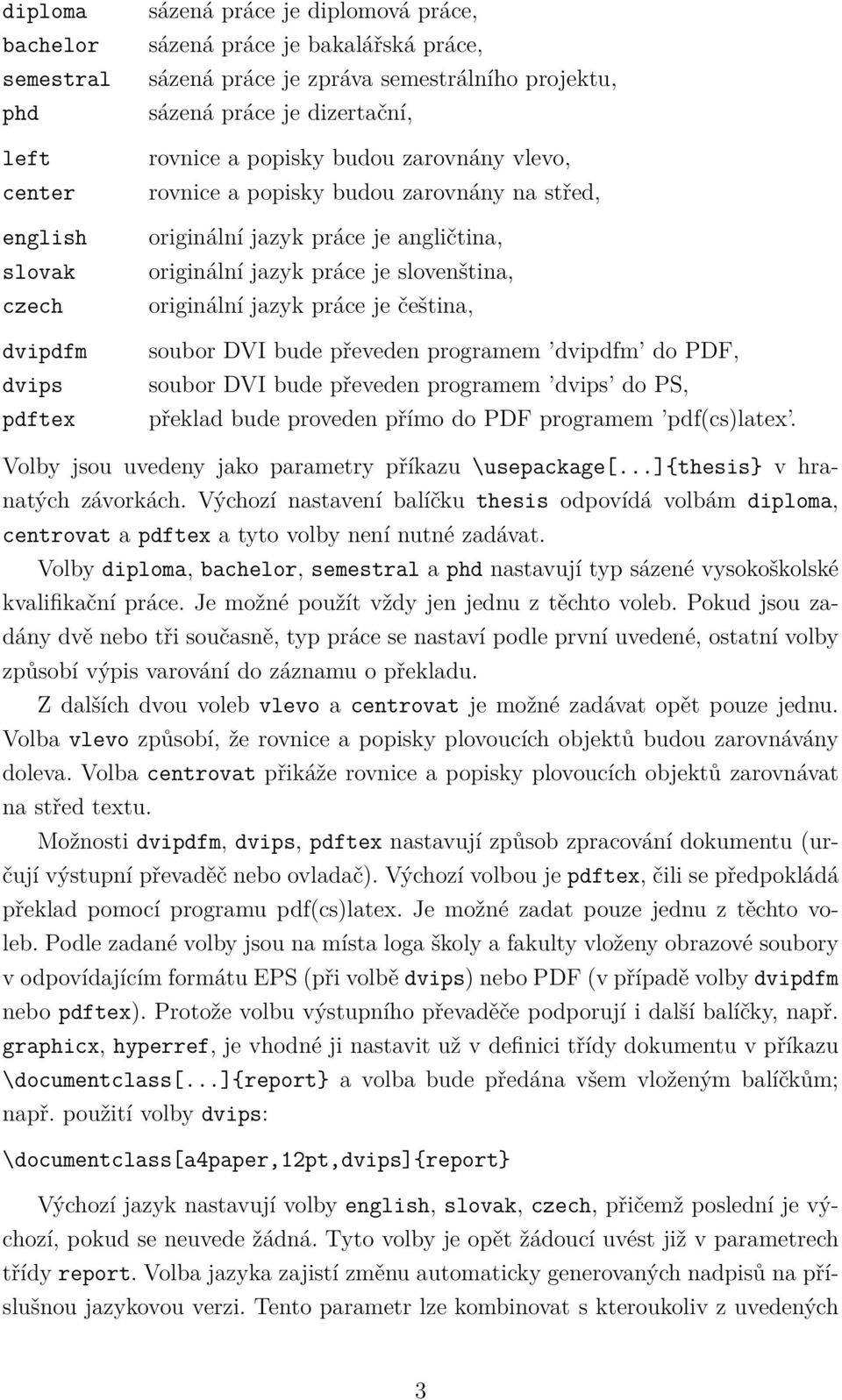 originální jazyk práce je čeština, soubor DVI bude převeden programem dvipdfm do PDF, soubor DVI bude převeden programem dvips do PS, překlad bude proveden přímo do PDF programem pdf(cs)latex.