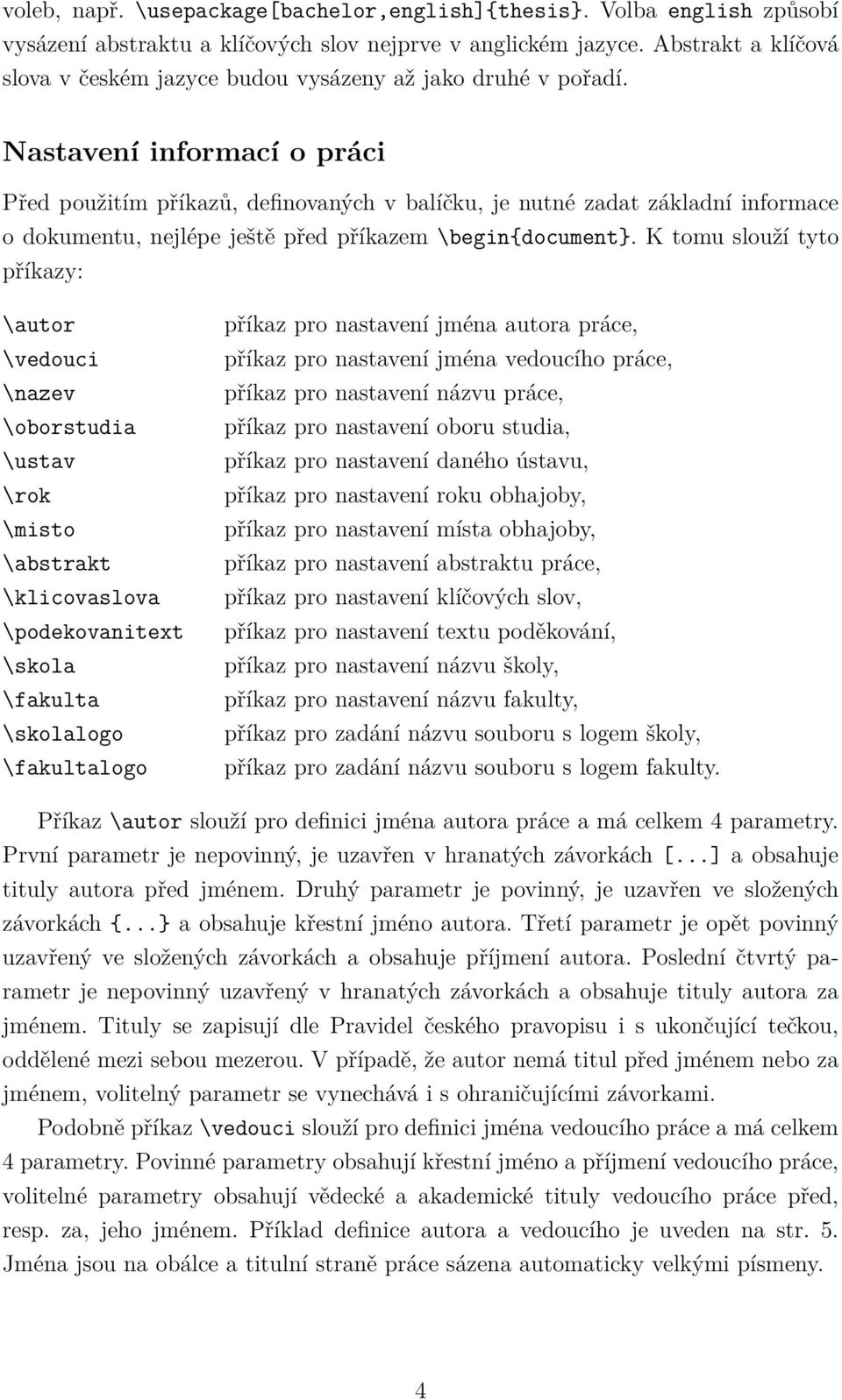 Nastavení informací o práci Před použitím příkazů, definovaných v balíčku, je nutné zadat základní informace o dokumentu, nejlépe ještě před příkazem \begin{document}.