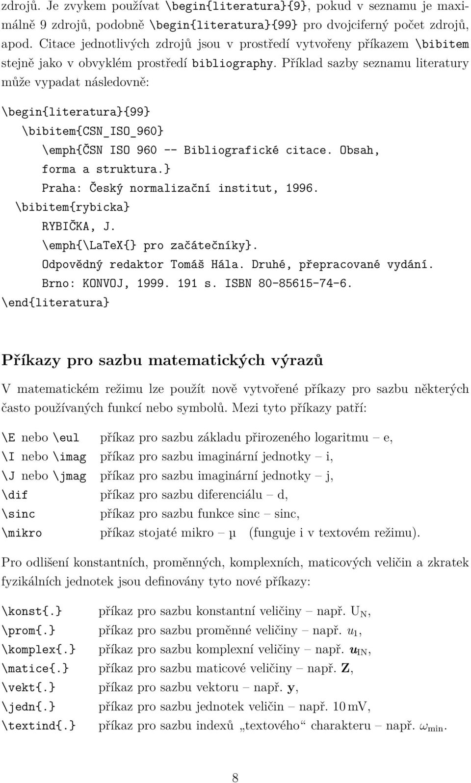 Příklad sazby seznamu literatury může vypadat následovně: \begin{literatura}{99} \bibitem{csn_iso_960} \emph{čsn ISO 960 -- Bibliografické citace. Obsah, forma a struktura.