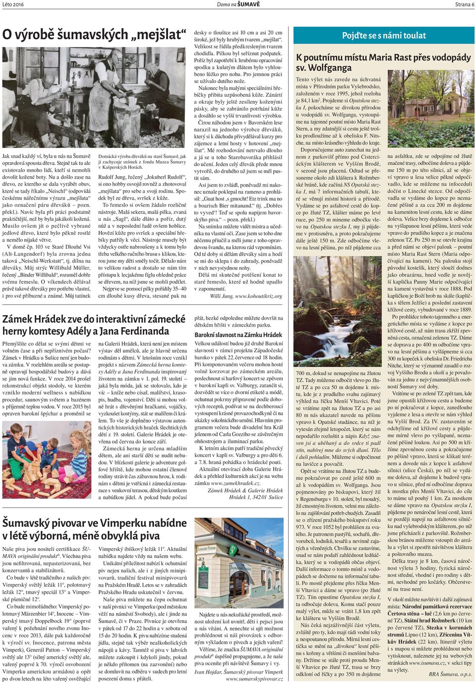 Navíc byla při práci podstatně praktičtější, než by byla jakákoli kožená. Musilo ovšem jít o pečlivě vybrané jedlové dřevo, které bylo pěkně rostlé a nemělo nijaké větve. V domě čp.