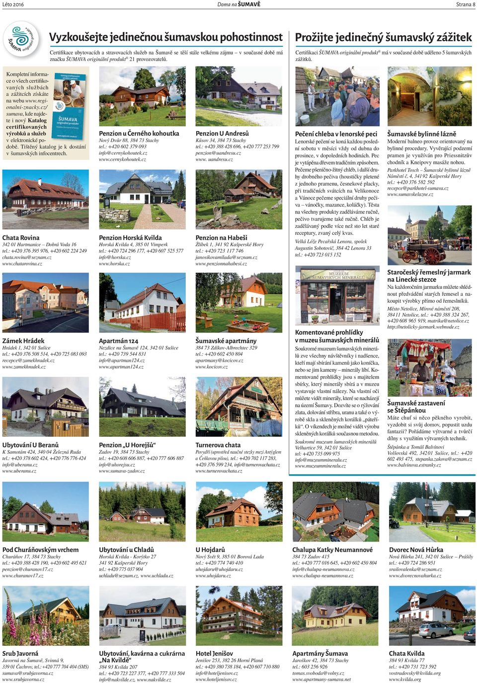 Kompletní informace o všech certifikovaných službách a zážitcích získáte na webu www.regionalni-znacky.cz/ sumava, kde najdete i nový Katalog certifikovaných výrobků a služeb v elektronické podobě.