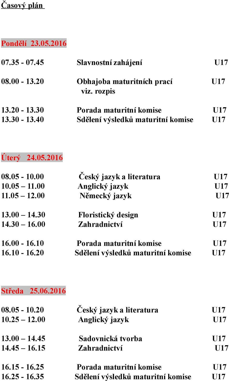 30 Floristický design U17 14.30 16.00 Zahradnictví U17 16.00-16.10 Porada maturitní komise U17 16.10-16.20 Sdělení výsledků maturitní komise U17 Středa 25.06.2016 08.05-10.