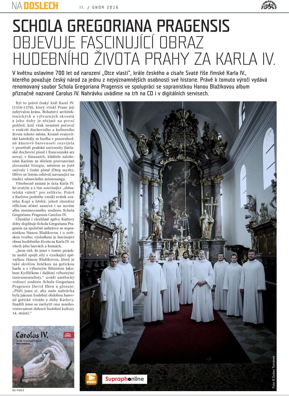 Právě k tomuto výročí vydává renomovaný soubor Schola Gregoriana Pragensis ve spolupráci se sopranistkou Hanou Blažíkovou album příznačně nazvané Carolus IV.