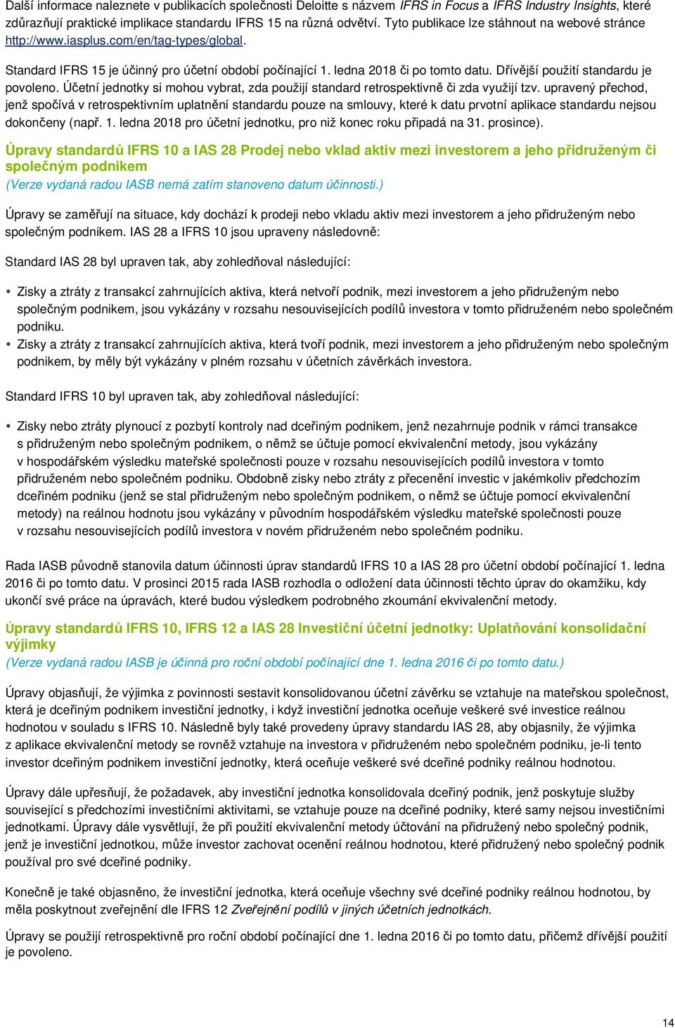 Dřívější použití standardu je povoleno. Účetní jednotky si mohou vybrat, zda použijí standard retrospektivně či zda využijí tzv.