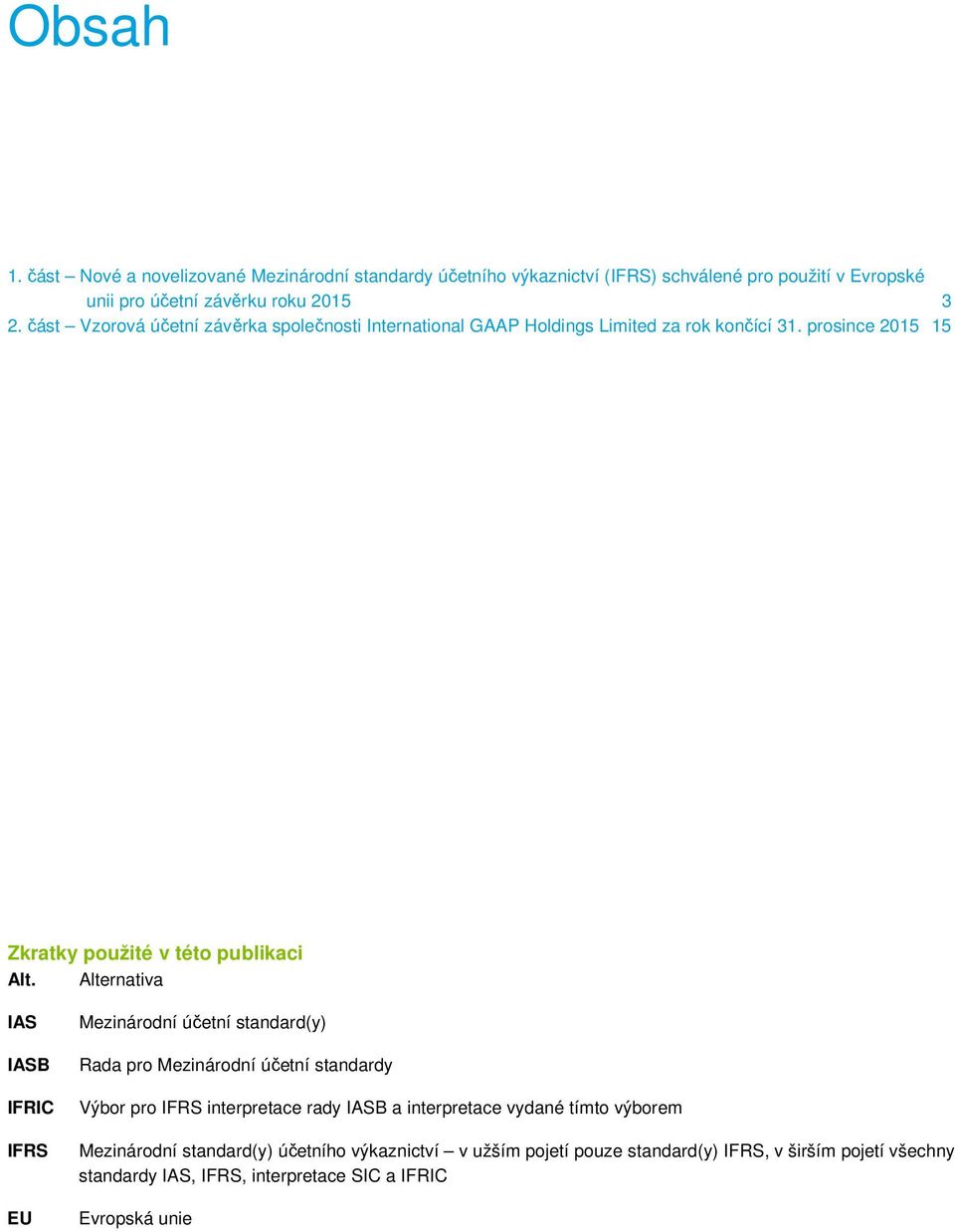 část Vzorová účetní závěrka společnosti za rok 31. prosince 2015 15 Zkratky použité v této publikaci Alt.