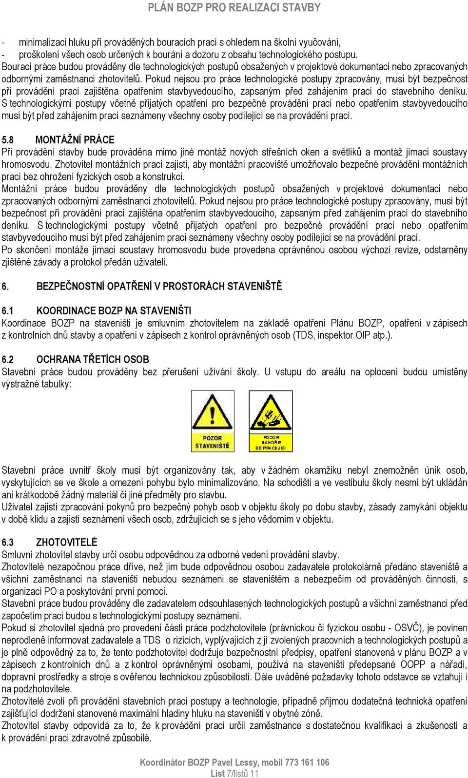 Pokud nejsou pro práce technologické postupy zpracovány, musí být bezpečnost při provádění prací zajištěna opatřením stavbyvedoucího, zapsaným před zahájením prací do stavebního deníku.