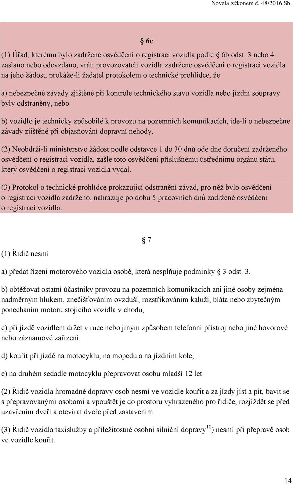 zjištěné při kontrole technického stavu vozidla nebo jízdní soupravy byly odstraněny, nebo b) vozidlo je technicky způsobilé k provozu na pozemních komunikacích, jde-li o nebezpečné závady zjištěné