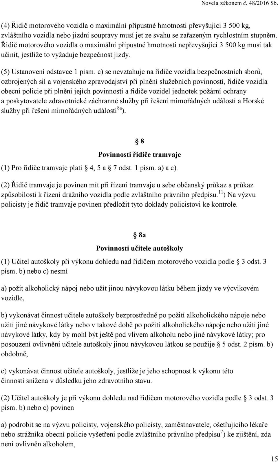 c) se nevztahuje na řidiče vozidla bezpečnostních sborů, ozbrojených sil a vojenského zpravodajství při plnění služebních povinností, řidiče vozidla obecní policie při plnění jejích povinností a