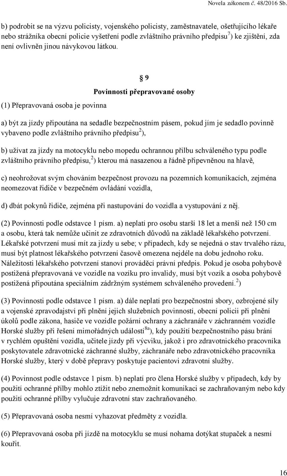 (1) Přepravovaná osoba je povinna 9 Povinnosti přepravované osoby a) být za jízdy připoutána na sedadle bezpečnostním pásem, pokud jím je sedadlo povinně vybaveno podle zvláštního právního předpisu 2