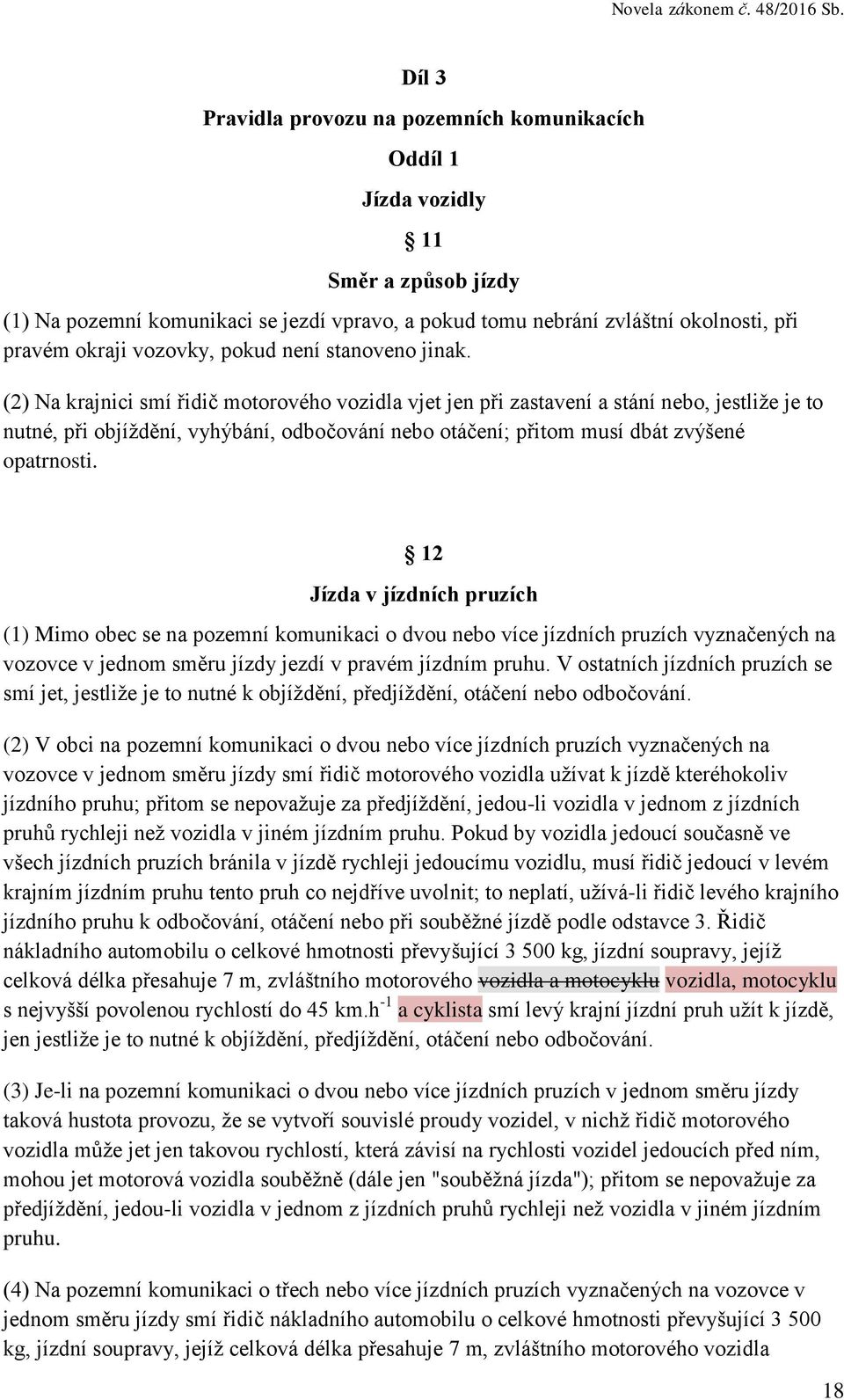 (2) Na krajnici smí řidič motorového vozidla vjet jen při zastavení a stání nebo, jestliže je to nutné, při objíždění, vyhýbání, odbočování nebo otáčení; přitom musí dbát zvýšené opatrnosti.