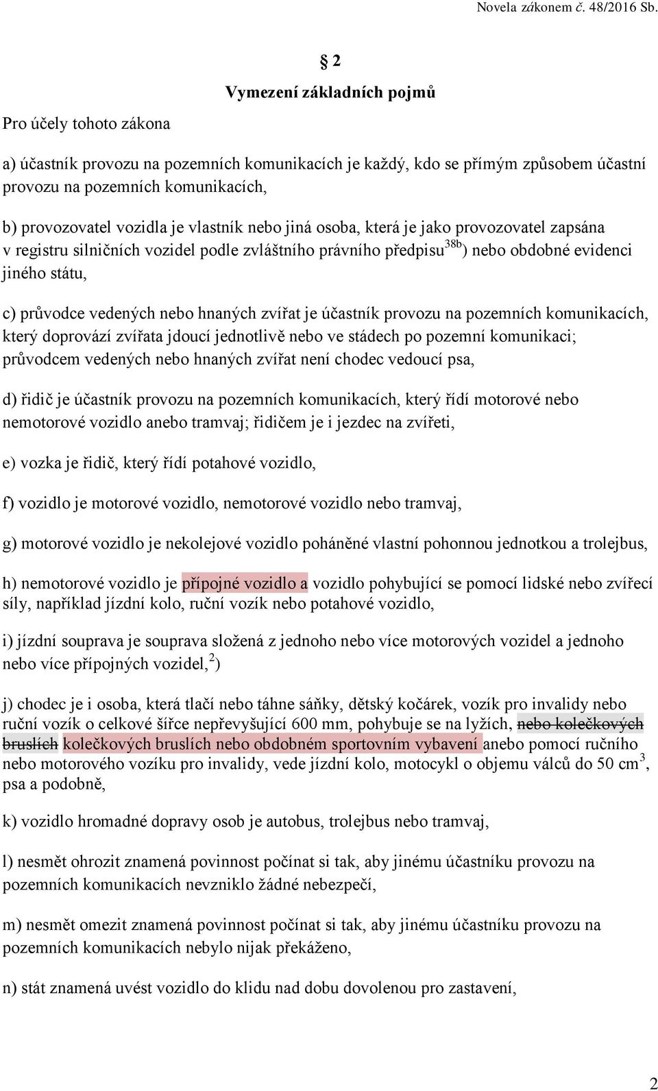 hnaných zvířat je účastník provozu na pozemních komunikacích, který doprovází zvířata jdoucí jednotlivě nebo ve stádech po pozemní komunikaci; průvodcem vedených nebo hnaných zvířat není chodec