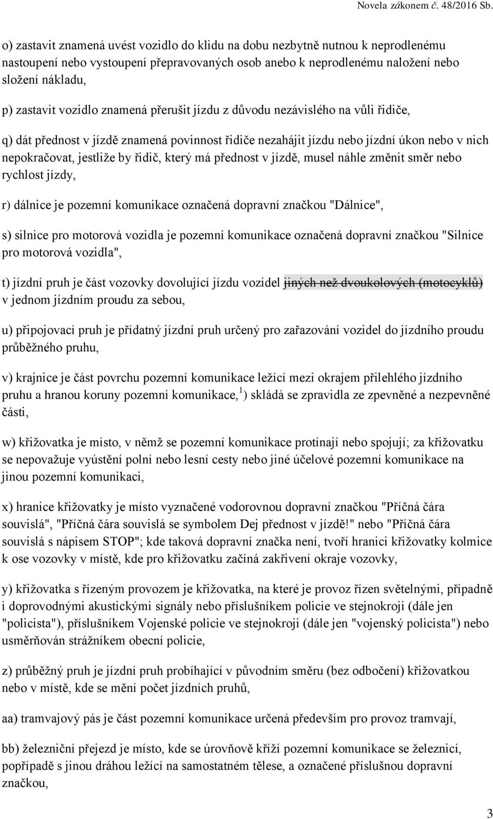 který má přednost v jízdě, musel náhle změnit směr nebo rychlost jízdy, r) dálnice je pozemní komunikace označená dopravní značkou "Dálnice", s) silnice pro motorová vozidla je pozemní komunikace