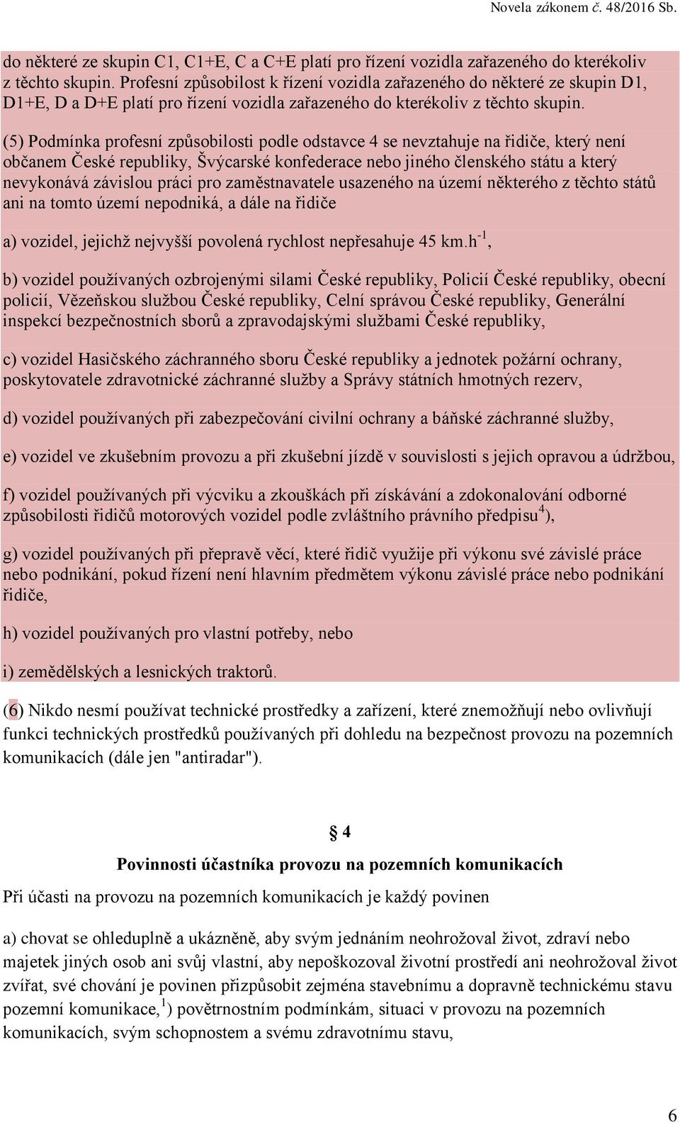 (5) Podmínka profesní způsobilosti podle odstavce 4 se nevztahuje na řidiče, který není občanem České republiky, Švýcarské konfederace nebo jiného členského státu a který nevykonává závislou práci