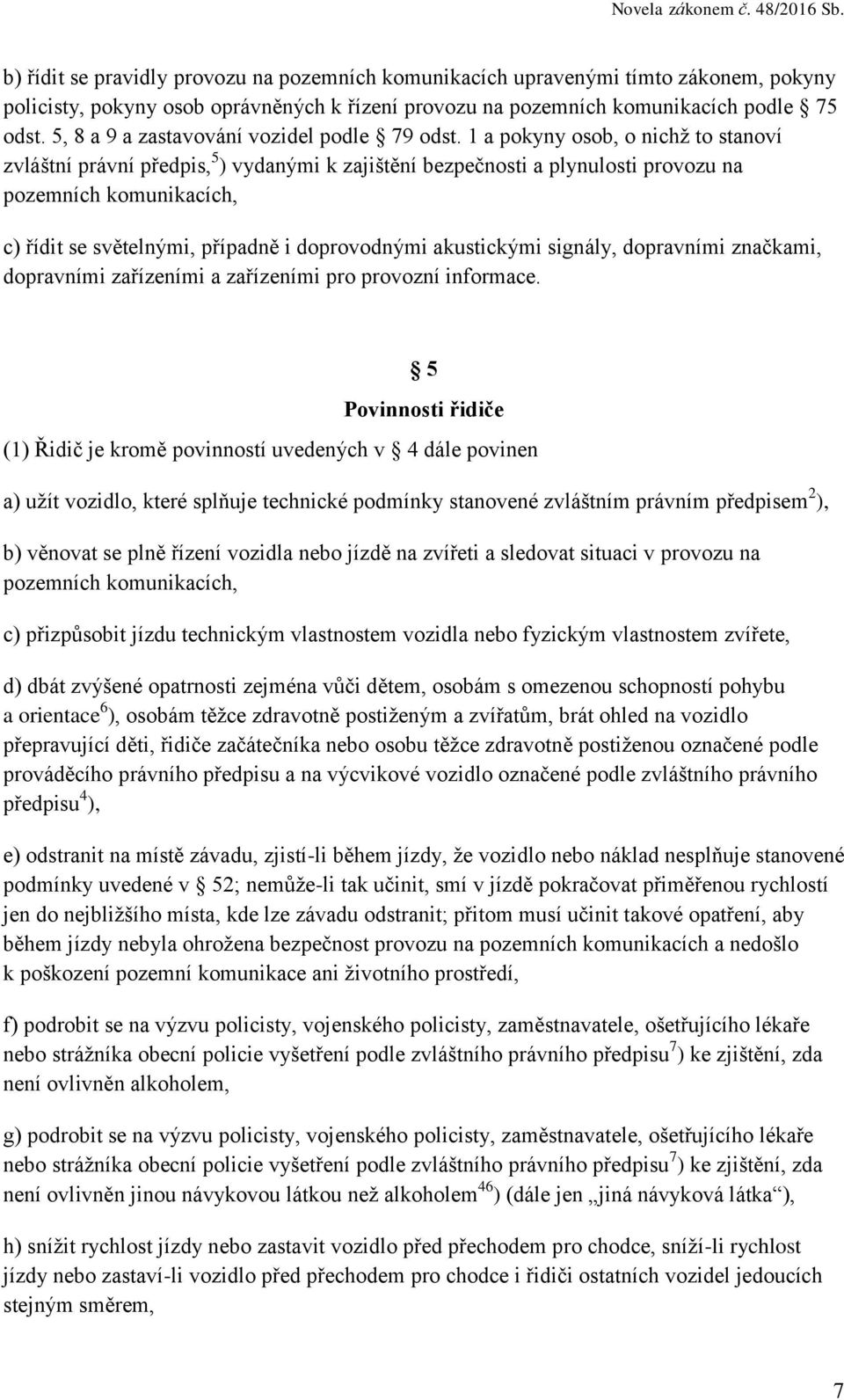 1 a pokyny osob, o nichž to stanoví zvláštní právní předpis, 5 ) vydanými k zajištění bezpečnosti a plynulosti provozu na pozemních komunikacích, c) řídit se světelnými, případně i doprovodnými