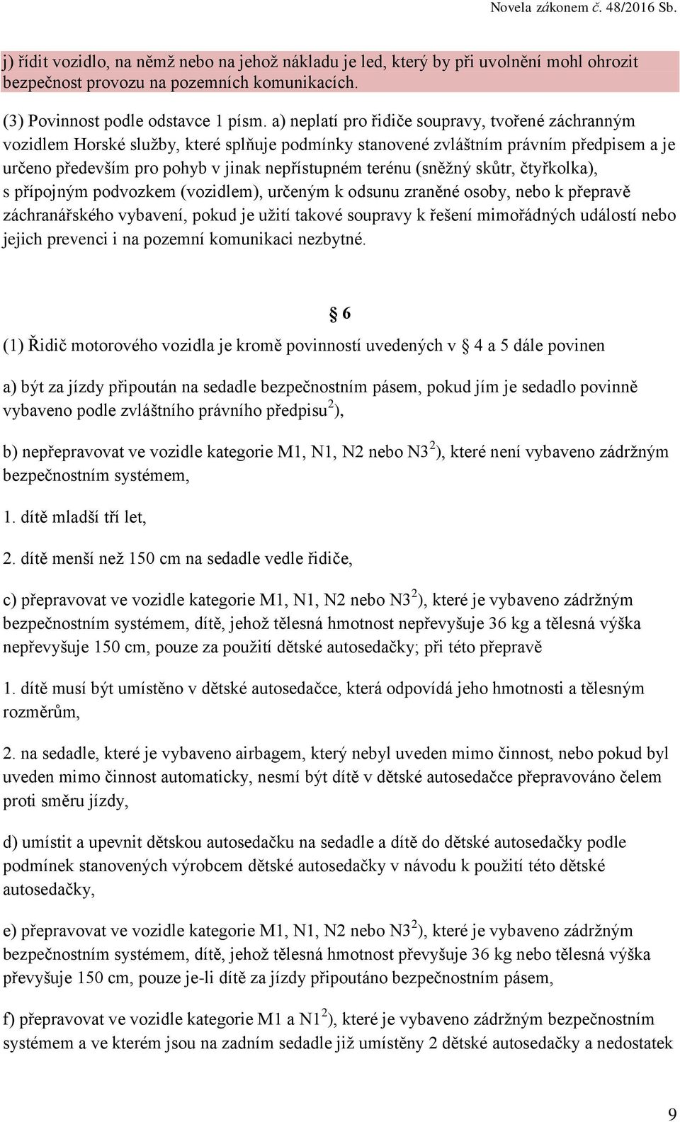 (sněžný skůtr, čtyřkolka), s přípojným podvozkem (vozidlem), určeným k odsunu zraněné osoby, nebo k přepravě záchranářského vybavení, pokud je užití takové soupravy k řešení mimořádných událostí nebo