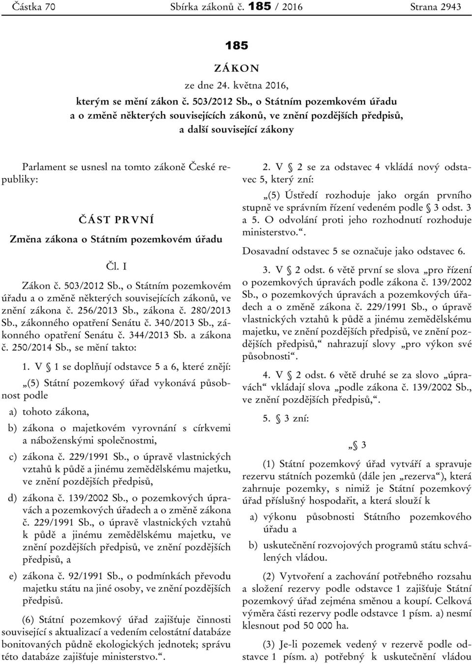 zákona o Státním pozemkovém úřadu Čl. I Zákon č. 503/2012 Sb., o Státním pozemkovém úřadu a o změně některých souvisejících zákonů, ve znění zákona č. 256/2013 Sb., zákona č. 280/2013 Sb.