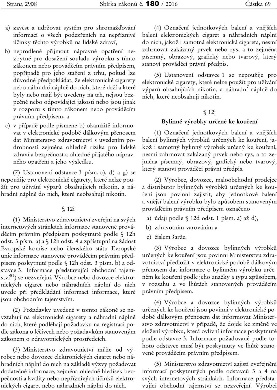 nezbytné pro dosažení souladu výrobku s tímto zákonem nebo prováděcím právním předpisem, popřípadě pro jeho stažení z trhu, pokud lze důvodně předpokládat, že elektronické cigarety nebo náhradní