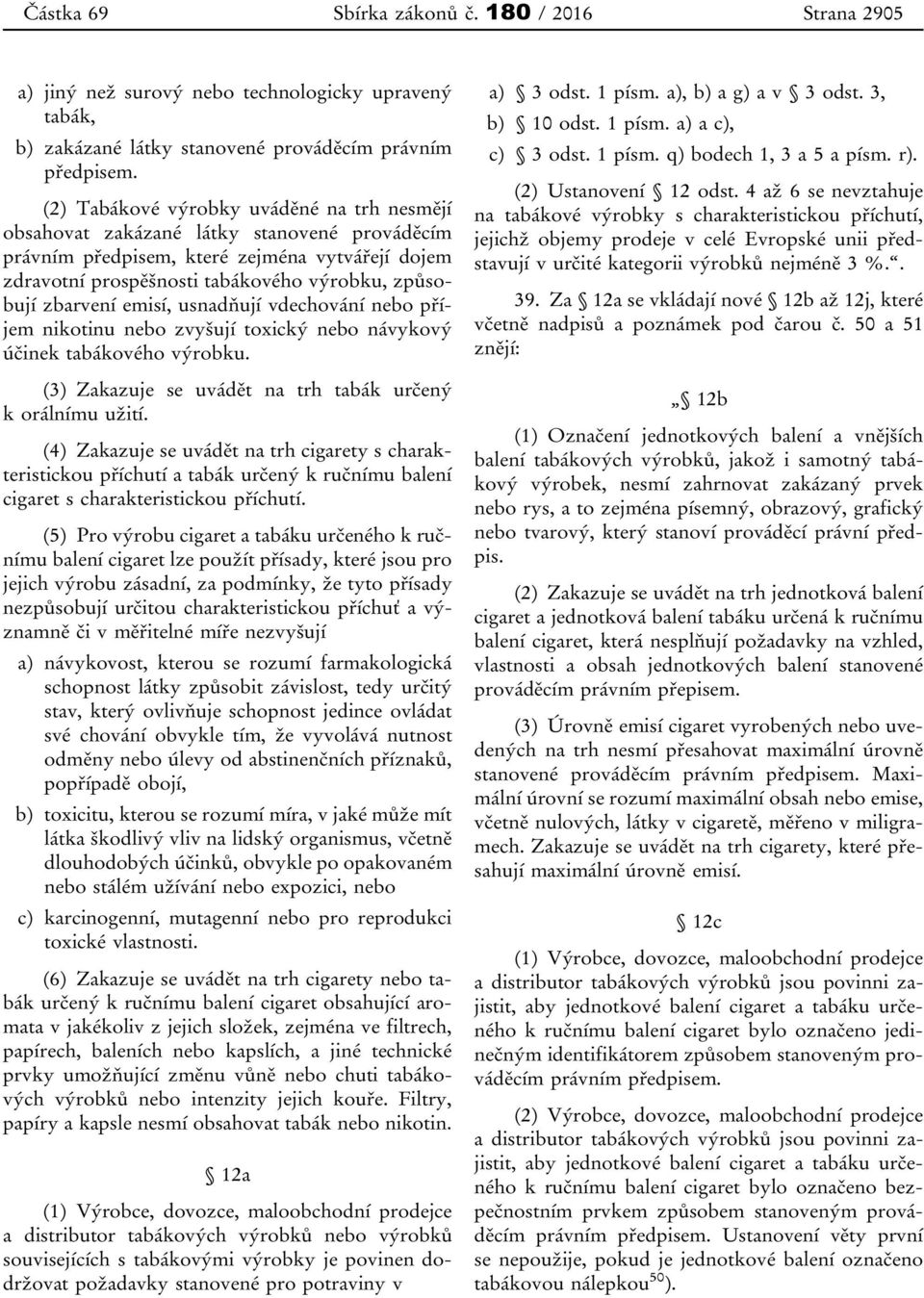 zbarvení emisí, usnadňují vdechování nebo příjem nikotinu nebo zvyšují toxický nebo návykový účinek tabákového výrobku. (3) Zakazuje se uvádět na trh tabák určený k orálnímu užití.