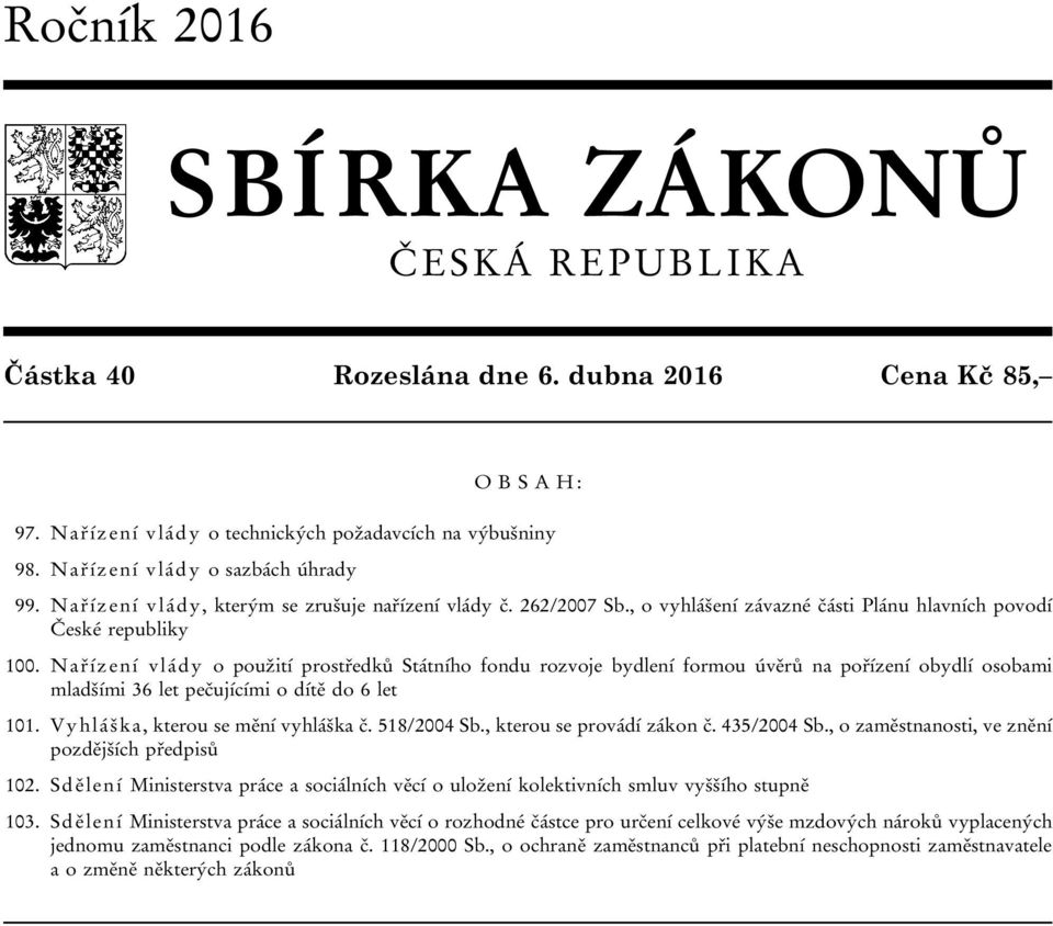 Nařízení vlády o použití prostředků Státního fondu rozvoje bydlení formou úvěrů na pořízení obydlí osobami mladšími 36 let pečujícími o dítě do 6 let 101. Vyhláška, kterou se mění vyhláška č.