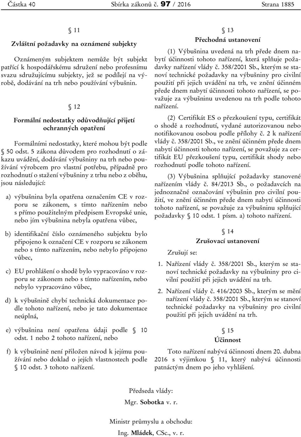 na výrobě, dodávání na trh nebo používání výbušnin. 12 Formální nedostatky odůvodňující přijetí ochranných opatření Formálními nedostatky, které mohou být podle 50 odst.