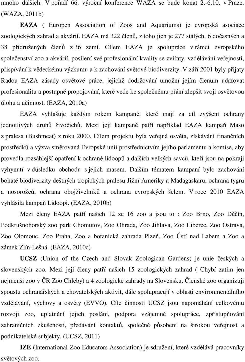 Cílem EAZA je spolupráce v rámci evropského společenství zoo a akvárií, posílení své profesionální kvality se zvířaty, vzdělávání veřejnosti, přispívání k vědeckému výzkumu a k zachování světové