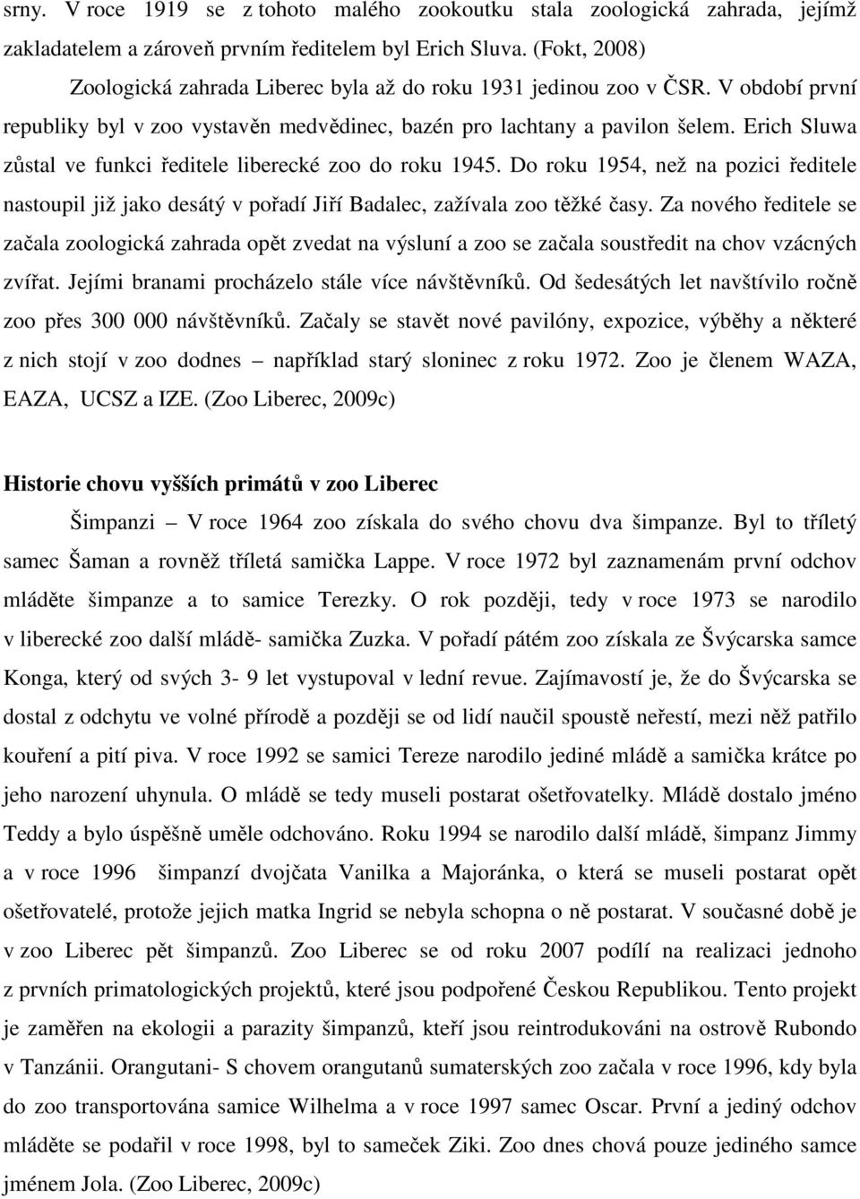 Erich Sluwa zůstal ve funkci ředitele liberecké zoo do roku 1945. Do roku 1954, než na pozici ředitele nastoupil již jako desátý v pořadí Jiří Badalec, zažívala zoo těžké časy.