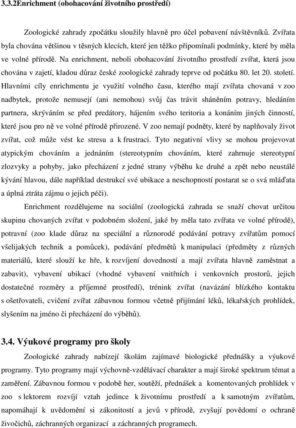 Na enrichment, neboli obohacování životního prostředí zvířat, která jsou chována v zajetí, kladou důraz české zoologické zahrady teprve od počátku 80. let 20. století.