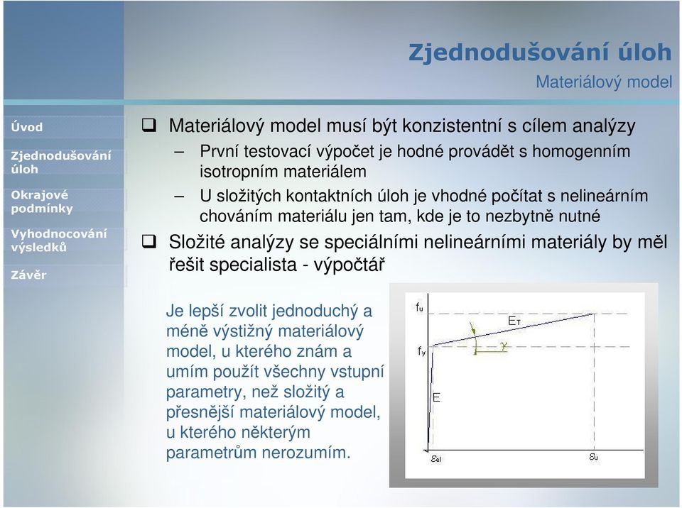 Složité analýzy se speciálními nelineárními materiály by měl řešit specialista - výpočtář Je lepší zvolit jednoduchý a méně výstižný