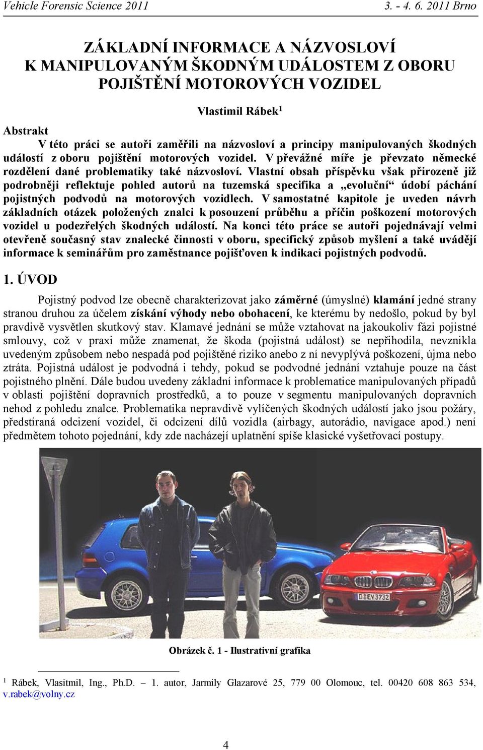 Vlastní obsah příspěvku však přirozeně již podrobněji reflektuje pohled autorů na tuzemská specifika a evoluční údobí páchání pojistných podvodů na motorových vozidlech.
