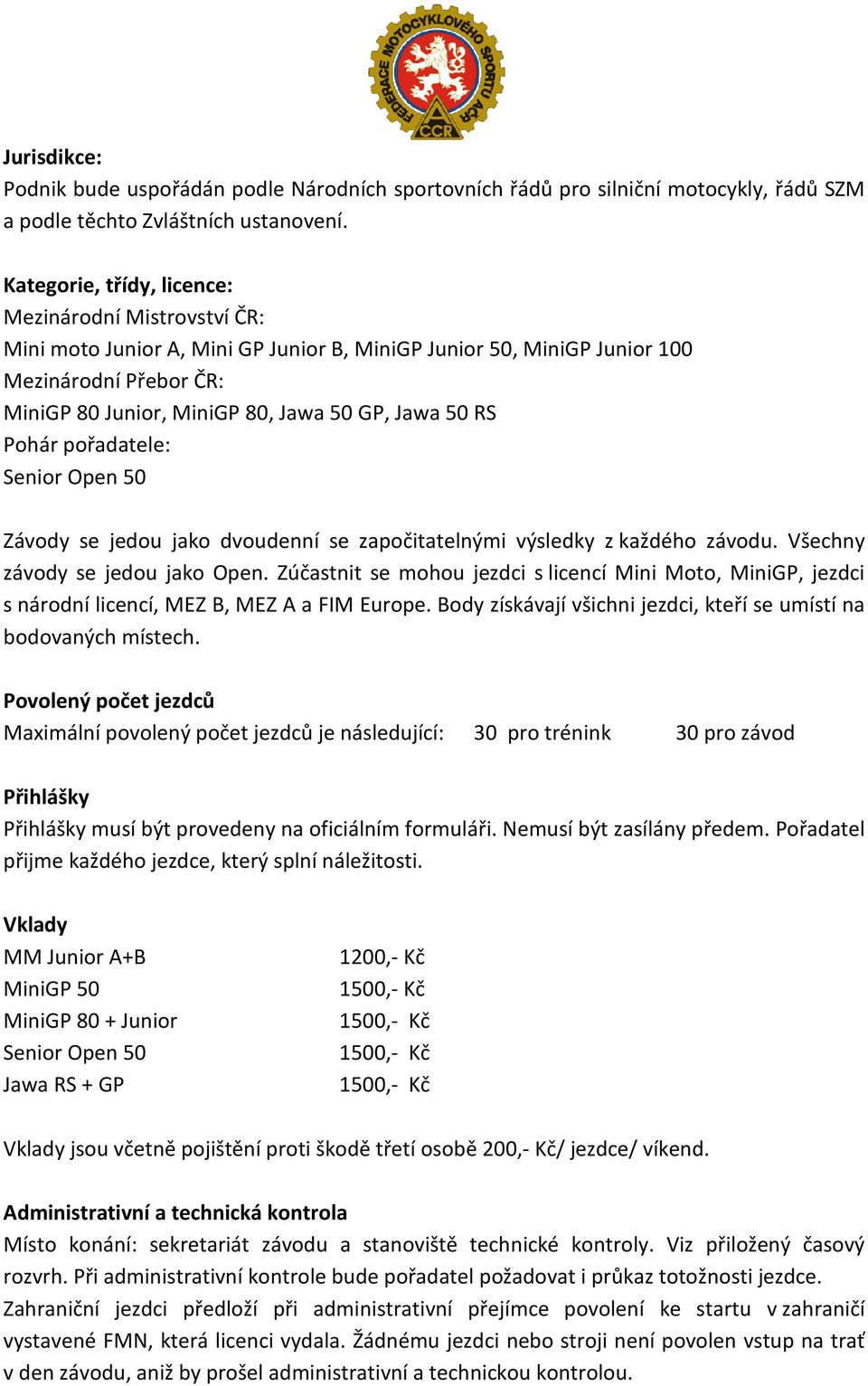 50 RS Pohár pořadatele: Senior Open 50 Závody se jedou jako dvoudenní se započitatelnými výsledky z každého závodu. Všechny závody se jedou jako Open.