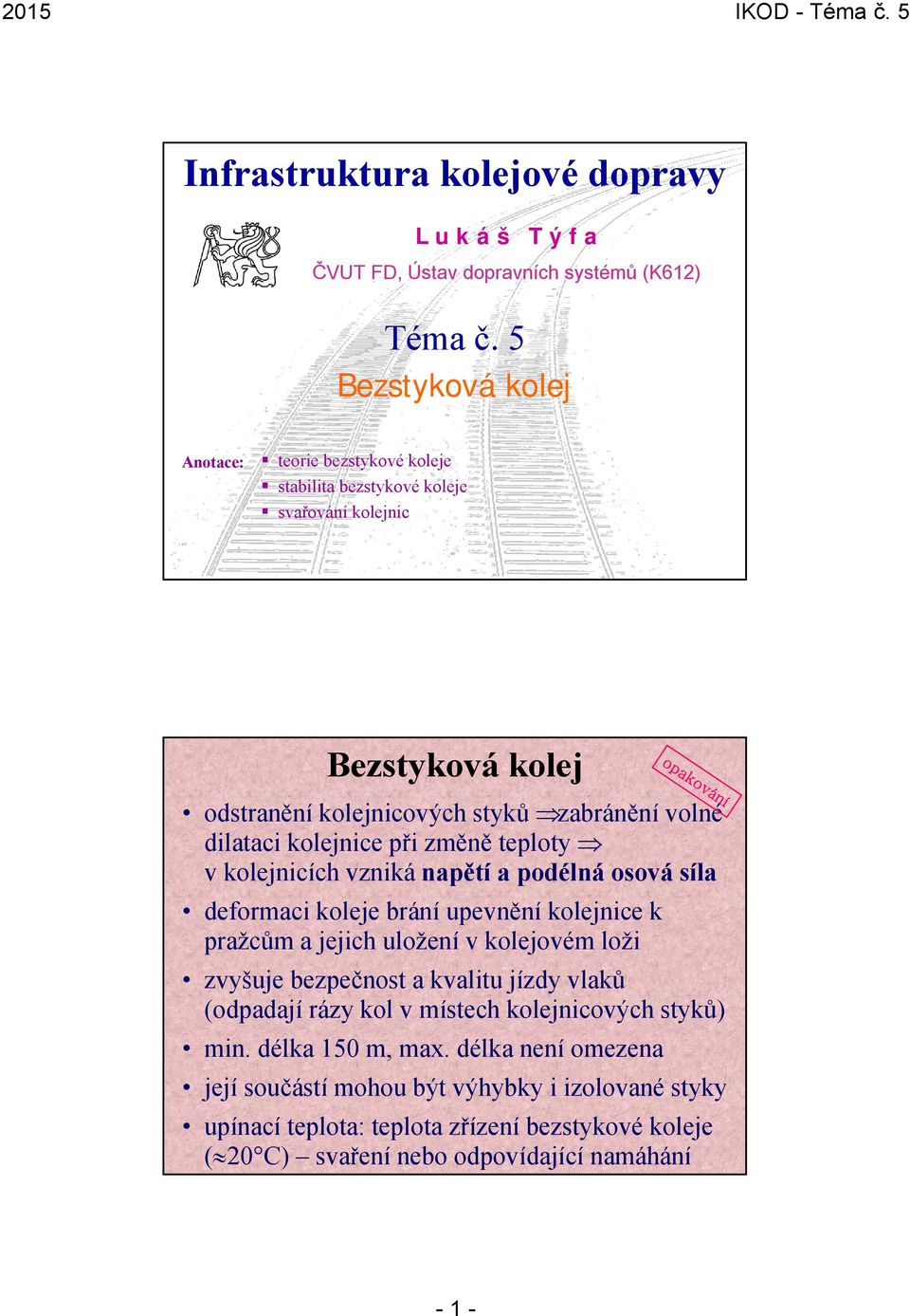 kolejnice při změně teploty v kolejnicích vzniká napětí a podélná osová síla deformaci koleje brání upevnění kolejnice k pražcům a jejich uložení v kolejovém loži zvyšuje