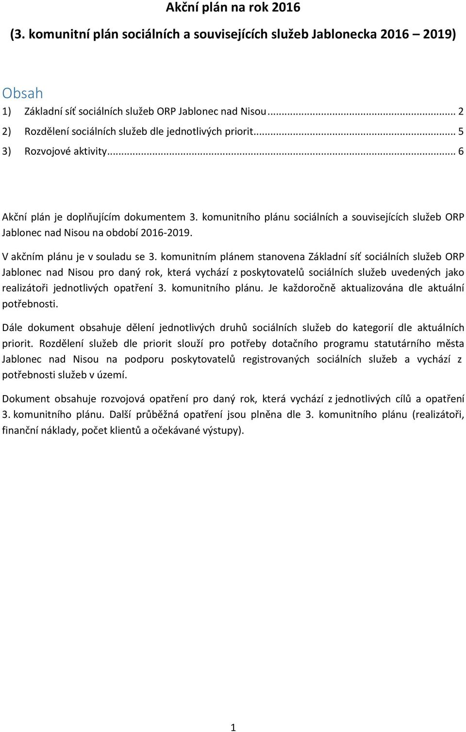 komunitního plánu sociálních a souvisejících služeb ORP Jablonec nad Nisou na období 2016-2019. V akčním plánu je v souladu se 3.