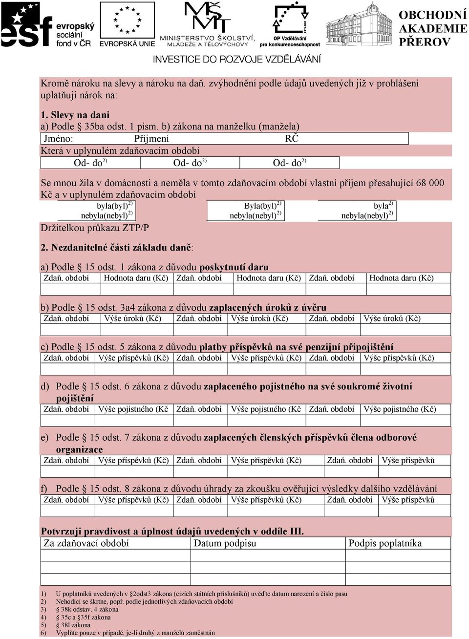 přesahující 68 000 Kč a v uplynulém zdaňovacím období byla(byl) 2) Byla(byl) 2) byla 2) nebyla(nebyl) 2) nebyla(nebyl) 2) nebyla(nebyl) 2) Držitelkou průkazu ZTP/P 2.