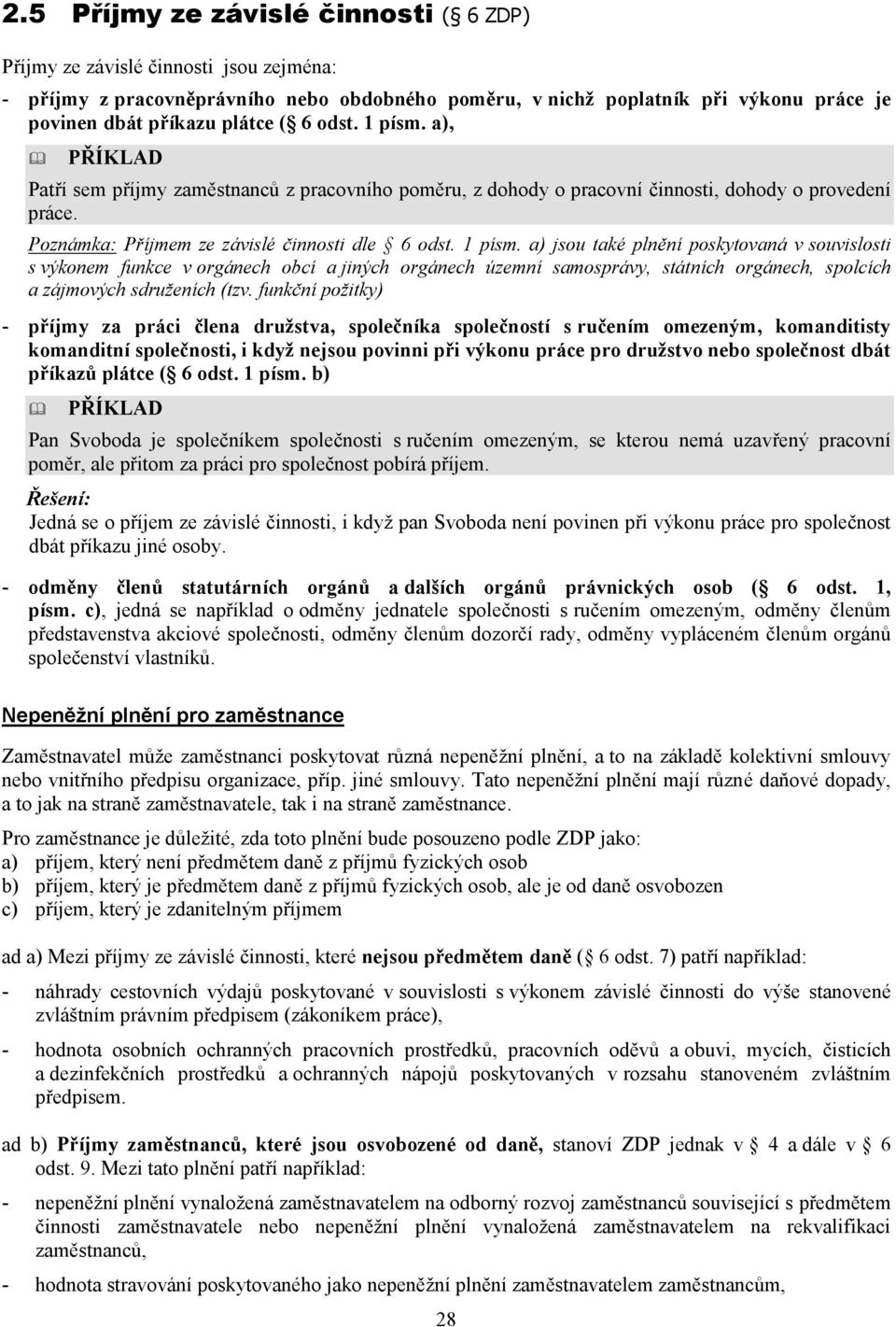 funkční požitky) - příjmy za práci člena družstva, společníka společností s ručením omezeným, komanditisty komanditní společnosti, i když nejsou povinni při výkonu práce pro družstvo nebo společnost