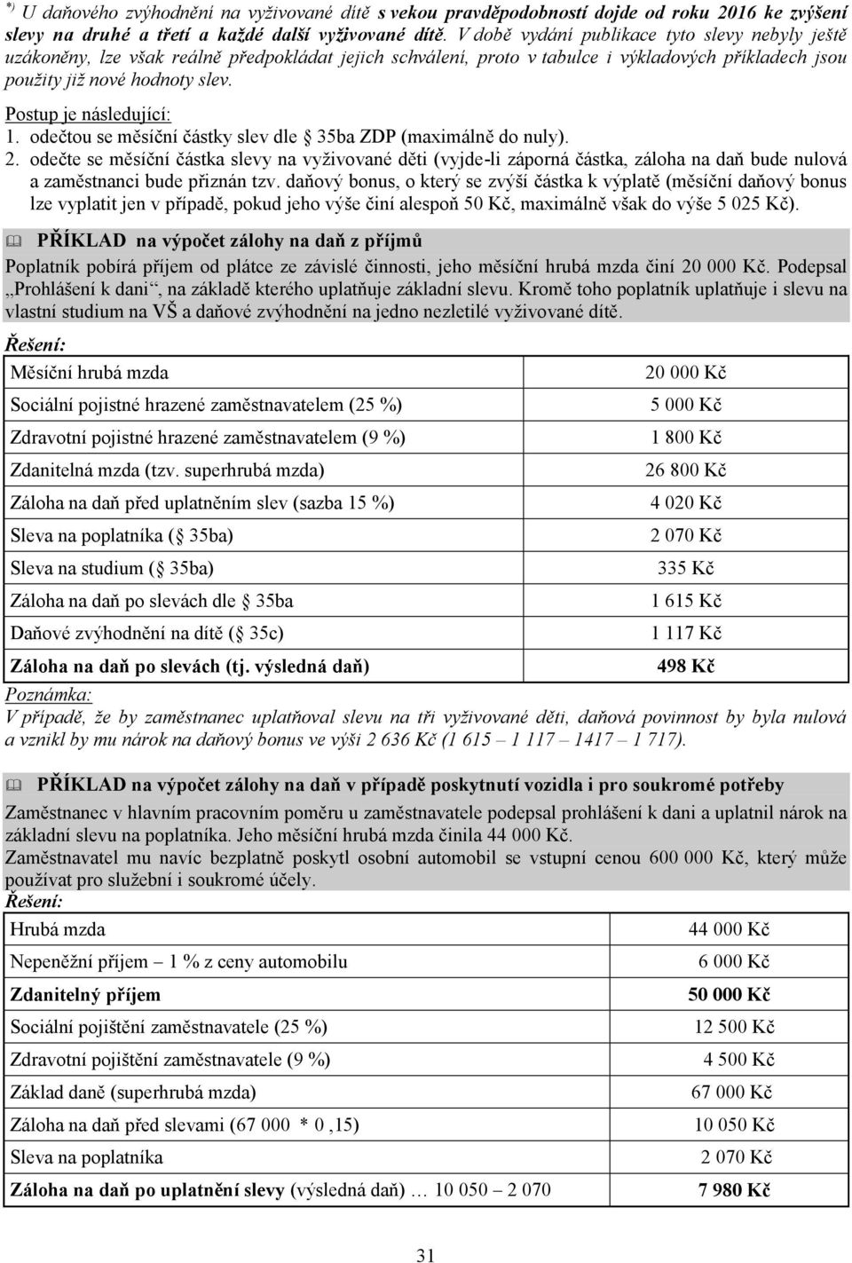 Postup je následující: 1. odečtou se měsíční částky slev dle 35ba ZDP (maximálně do nuly). 2.