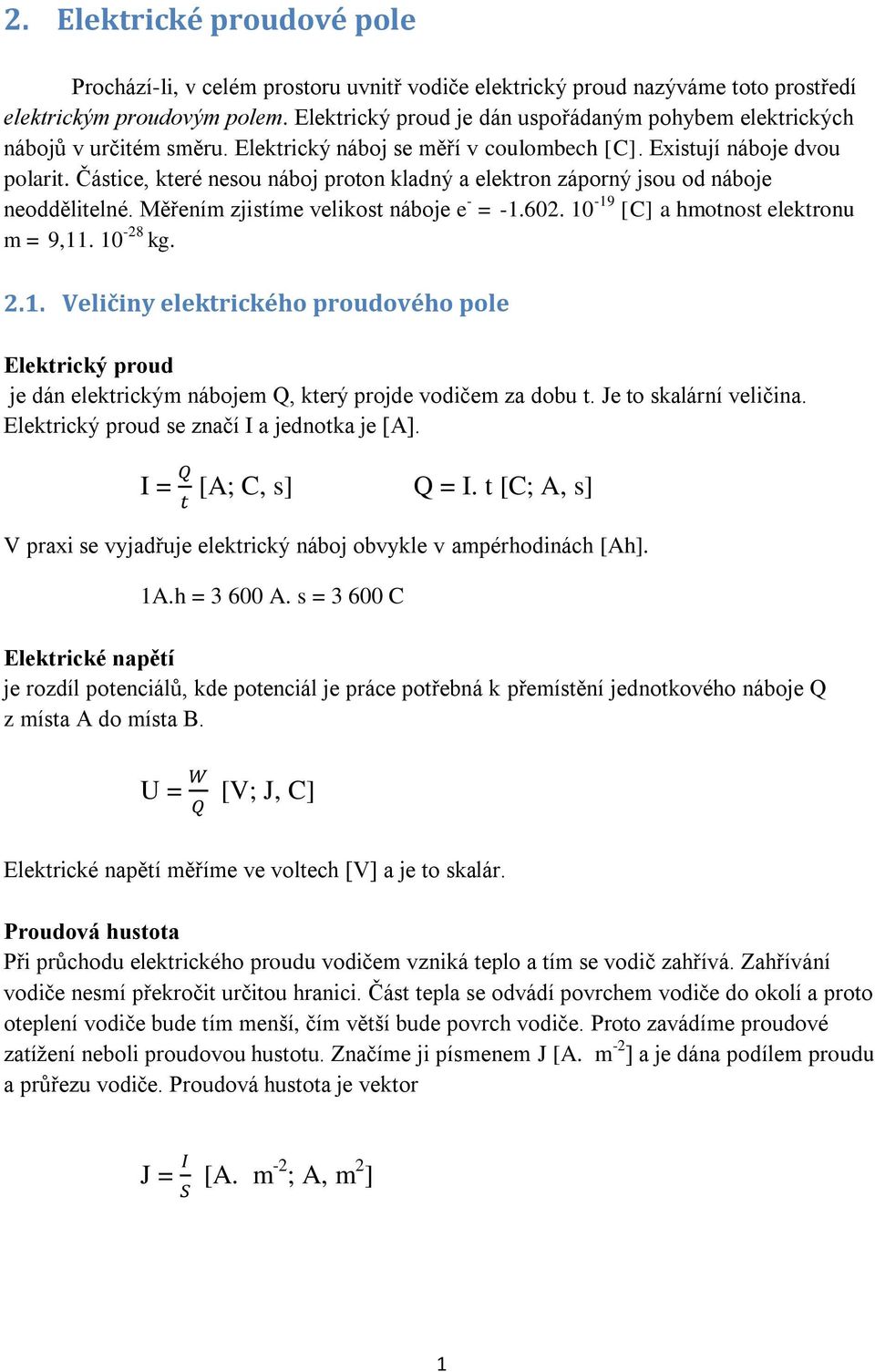 Částice, které nesou náboj proton kladný a elektron záporný jsou od náboje neoddělitelné. Měřením zjistíme velikost náboje e - = -1.