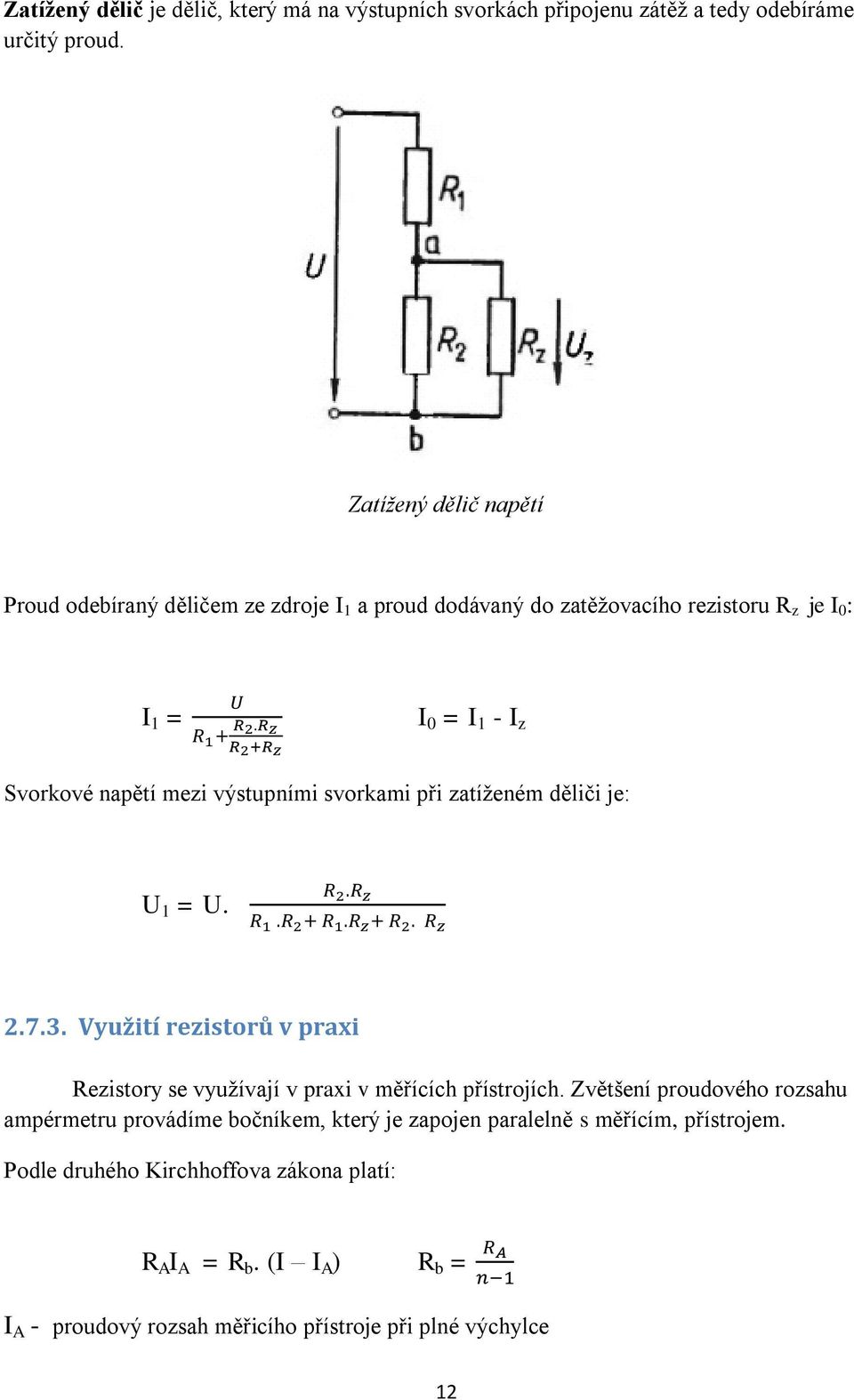 výstupními svorkami při zatíženém děliči je: U 1 = U. 2.7.3. Využití rezistorů v praxi Rezistory se využívají v praxi v měřících přístrojích.