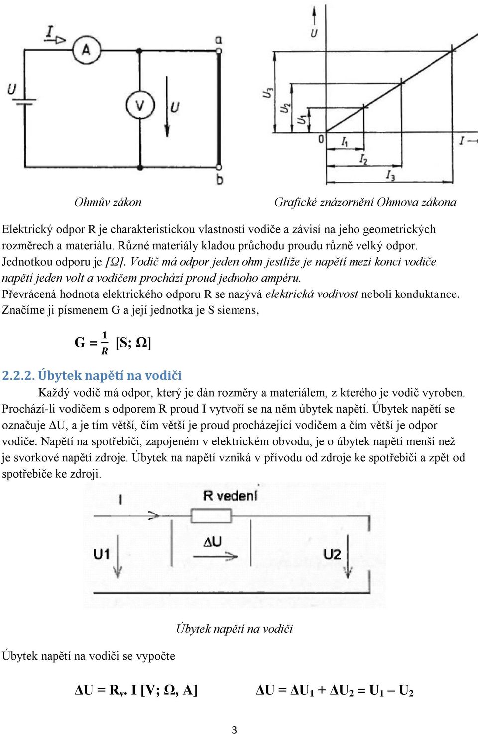 Vodič má odpor jeden ohm jestliže je napětí mezi konci vodiče napětí jeden volt a vodičem prochází proud jednoho ampéru.